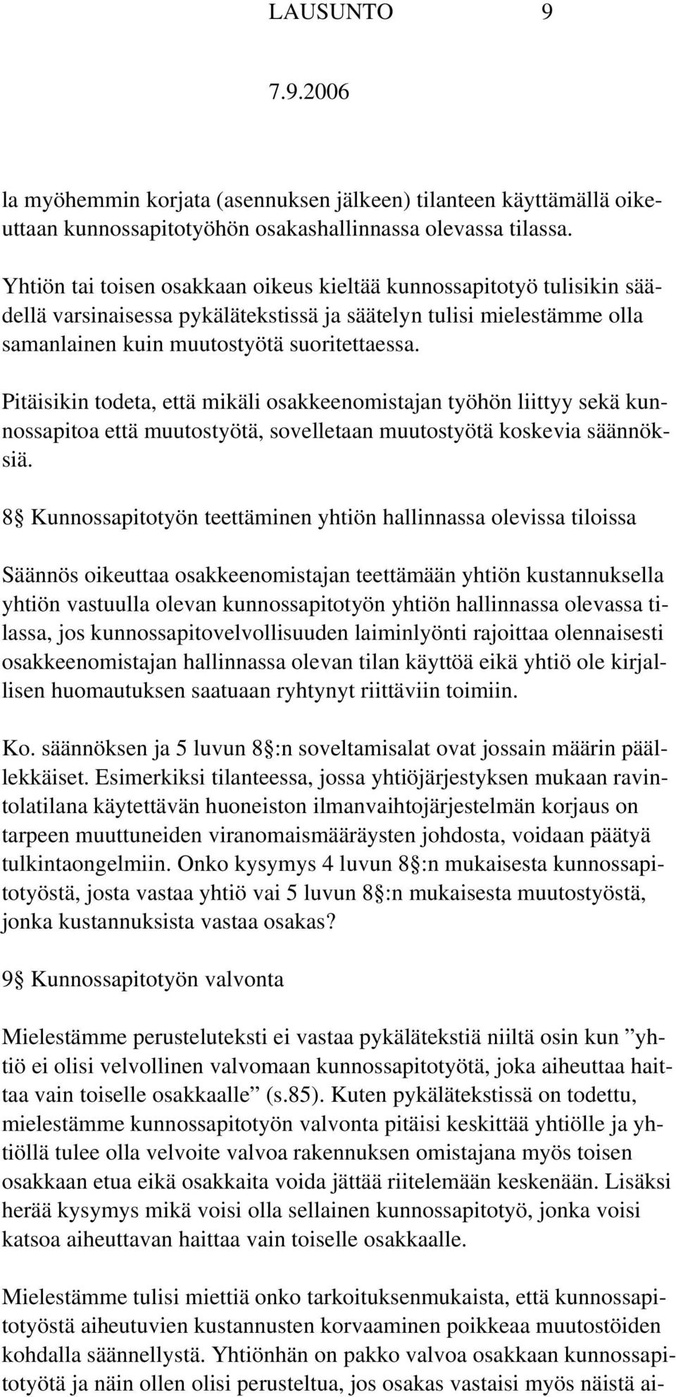 Pitäisikin todeta, että mikäli osakkeenomistajan työhön liittyy sekä kunnossapitoa että muutostyötä, sovelletaan muutostyötä koskevia säännöksiä.