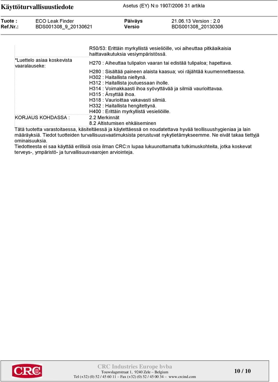 H312 : Haitallista joutuessaan iholle. H314 : Voimakkaasti ihoa syövyttävää ja silmiä vaurioittavaa. H315 : Ärsyttää ihoa. H318 : Vaurioittaa vakavasti silmiä. H332 : Haitallista hengitettynä.