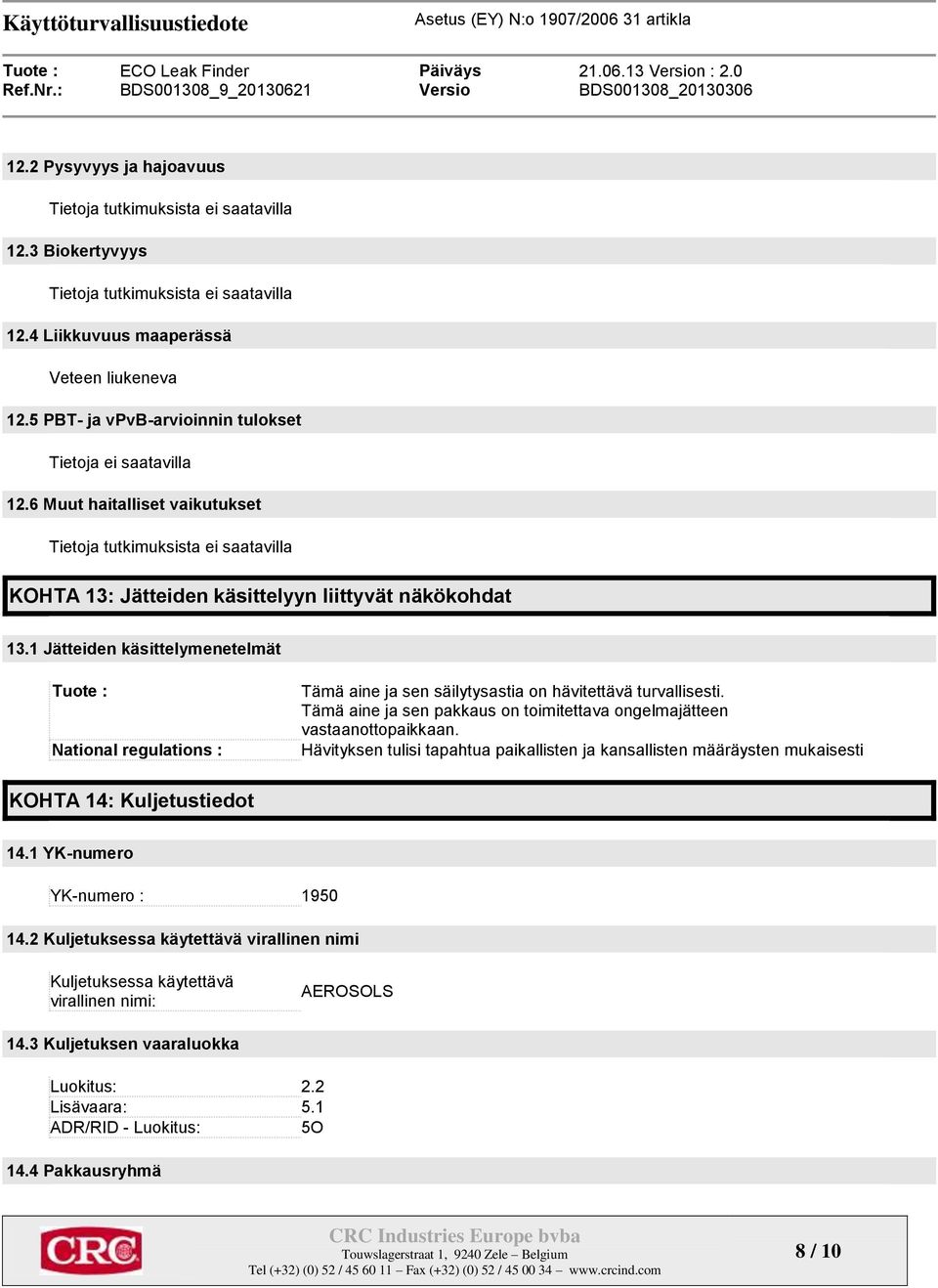 1 Jätteiden käsittelymenetelmät Tuote : National regulations : Tämä aine ja sen säilytysastia on hävitettävä turvallisesti. Tämä aine ja sen pakkaus on toimitettava ongelmajätteen vastaanottopaikkaan.