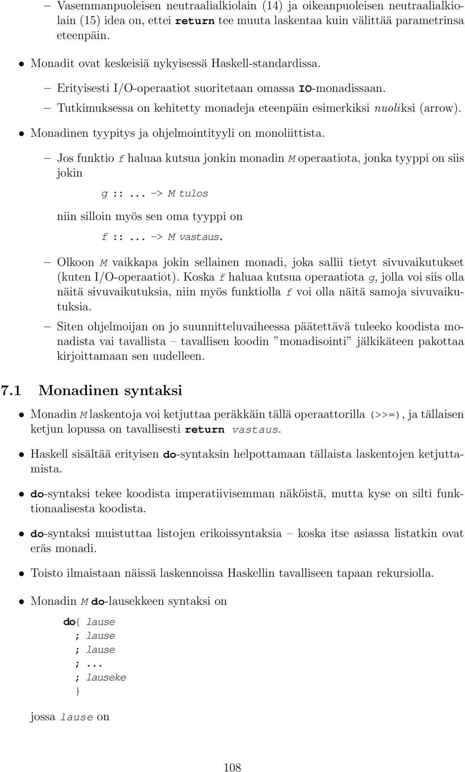 Monadinen tyypitys ja ohjelmointityyli on monoliittista. Jos funktio f haluaa kutsua jonkin monadin M operaatiota, jonka tyyppi on siis jokin g ::... -> M tulos niin silloin myös sen oma tyyppi on f ::.