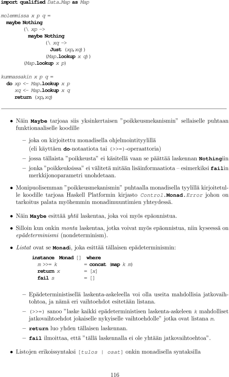 lookup x q return (xp,xq) Näin Maybe tarjoaa siis yksinkertaisen poikkeusmekanismin sellaiselle puhtaan funktionaaliselle koodille joka on kirjoitettu monadisella ohjelmointityylillä (eli käyttäen