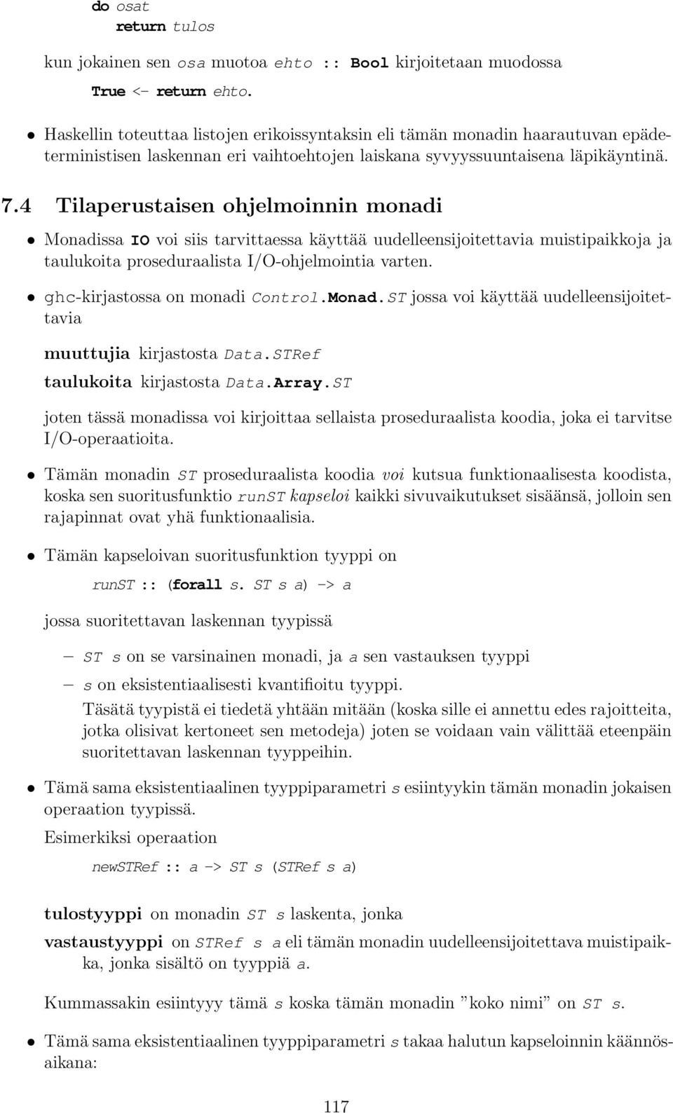 4 Tilaperustaisen ohjelmoinnin monadi Monadissa IO voi siis tarvittaessa käyttää uudelleensijoitettavia muistipaikkoja ja taulukoita proseduraalista I/O-ohjelmointia varten.