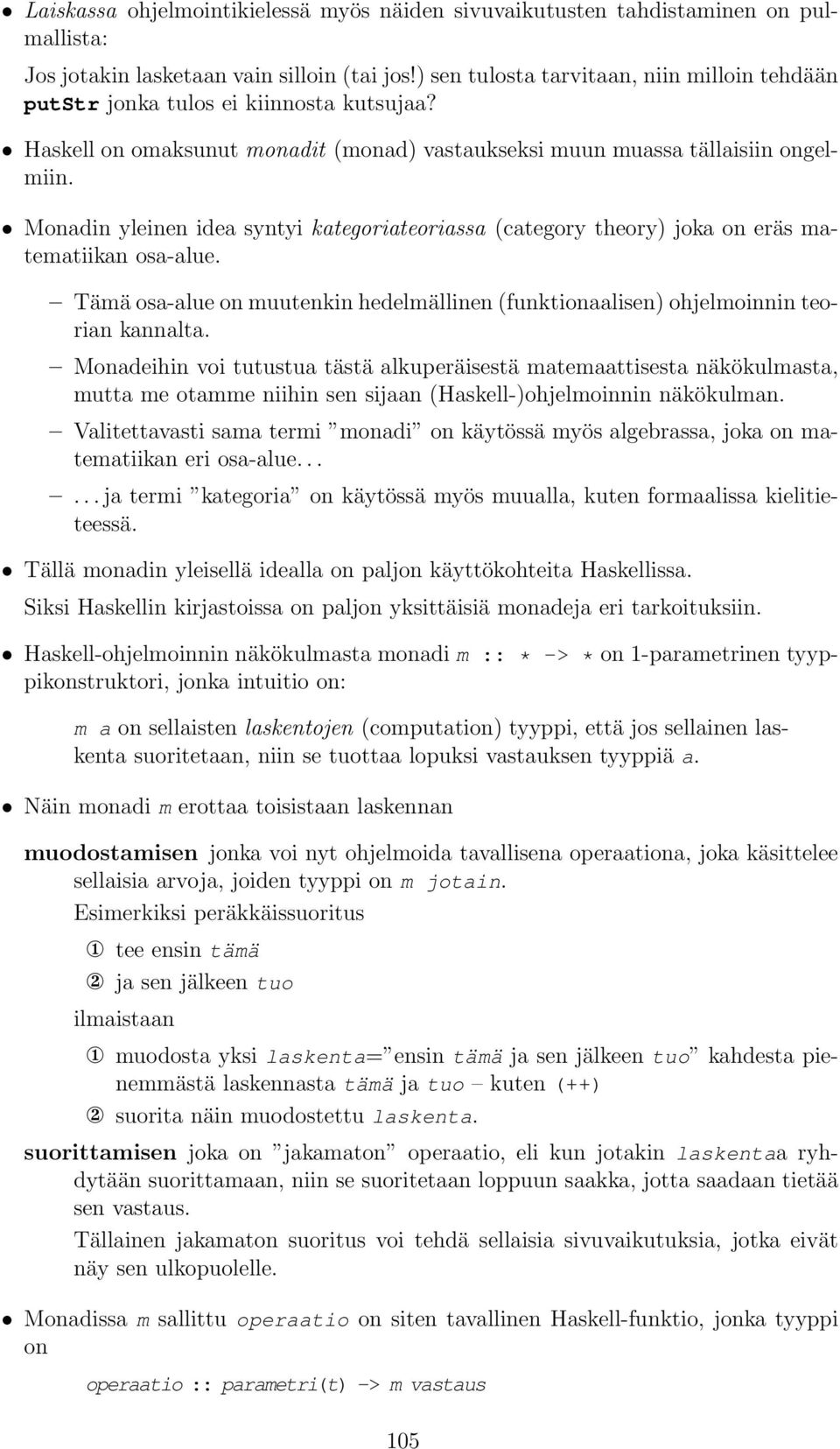 Monadin yleinen idea syntyi kategoriateoriassa (category theory) joka on eräs matematiikan osa-alue. Tämä osa-alue on muutenkin hedelmällinen (funktionaalisen) ohjelmoinnin teorian kannalta.