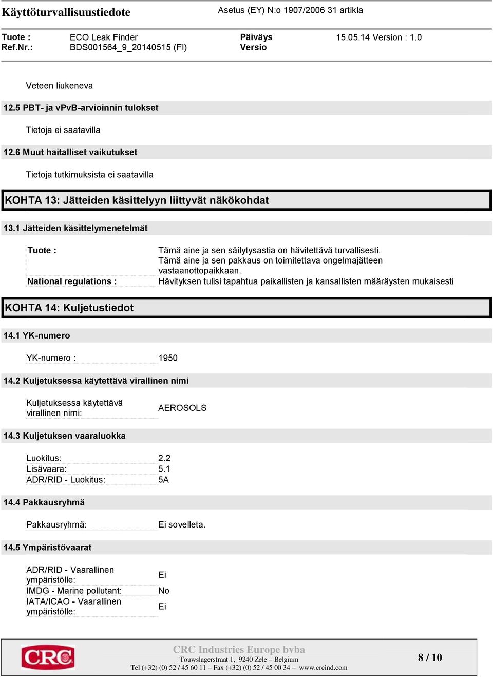 1 Jätteiden käsittelymenetelmät Tuote : National regulations : Tämä aine ja sen säilytysastia on hävitettävä turvallisesti. Tämä aine ja sen pakkaus on toimitettava ongelmajätteen vastaanottopaikkaan.