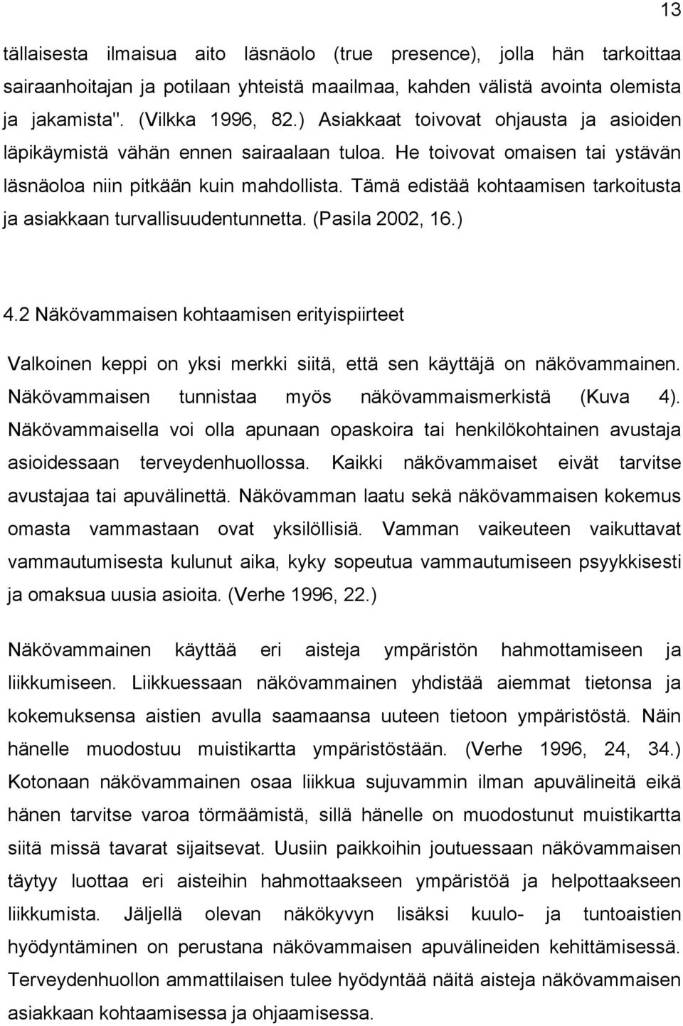 Tämä edistää kohtaamisen tarkoitusta ja asiakkaan turvallisuudentunnetta. (Pasila 2002, 16.) 4.