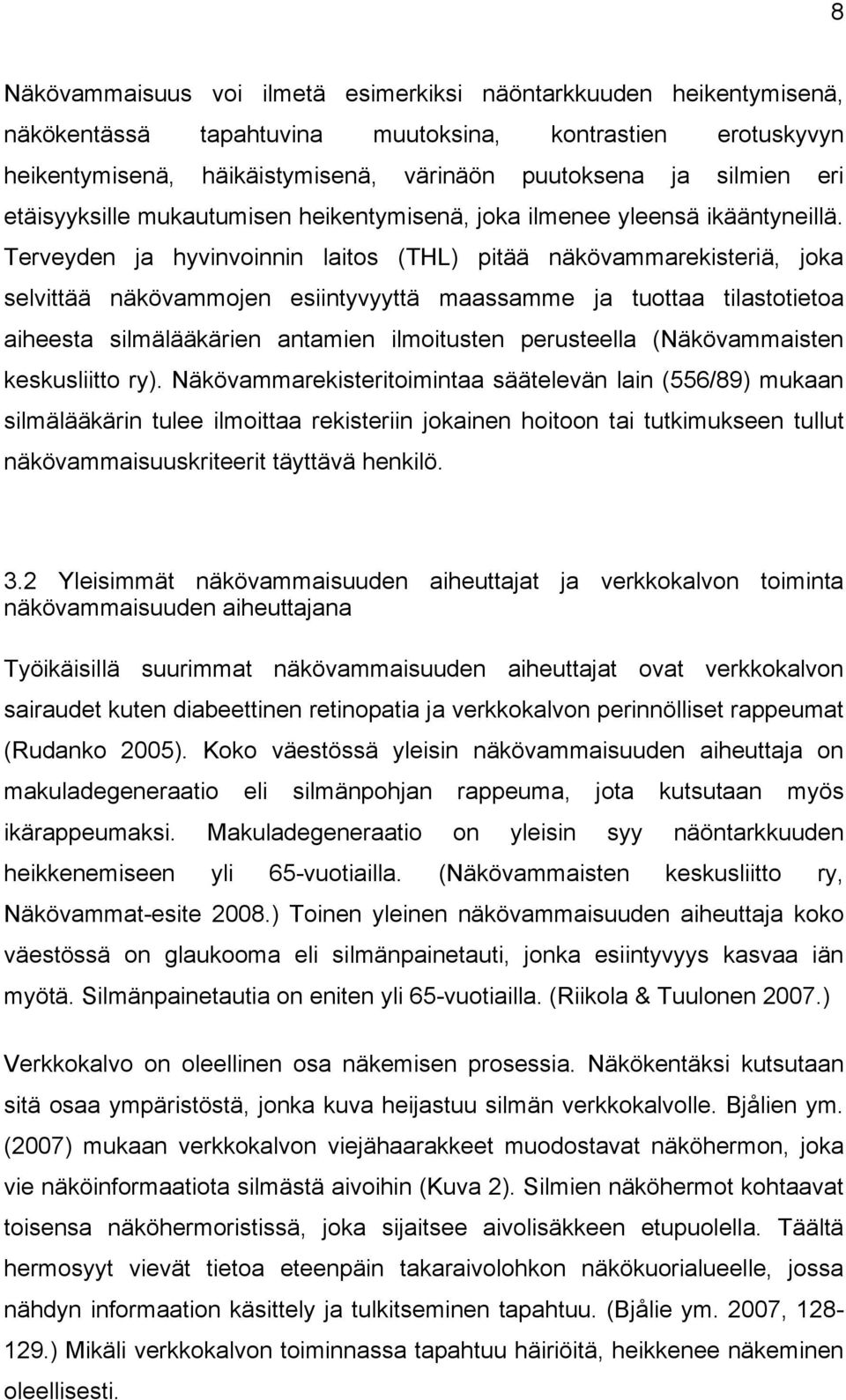 Terveyden ja hyvinvoinnin laitos (THL) pitää näkövammarekisteriä, joka selvittää näkövammojen esiintyvyyttä maassamme ja tuottaa tilastotietoa aiheesta silmälääkärien antamien ilmoitusten perusteella