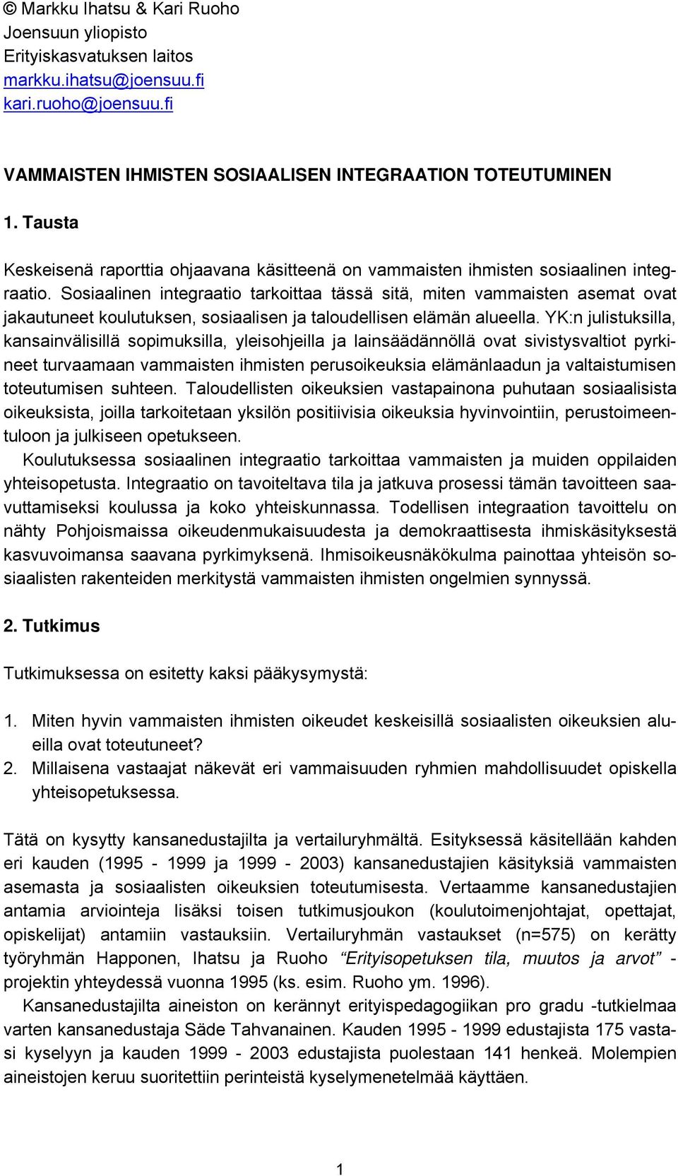 Sosiaalinen integraatio tarkoittaa tässä sitä, miten vammaisten asemat ovat jakautuneet koulutuksen, sosiaalisen ja taloudellisen elämän alueella.