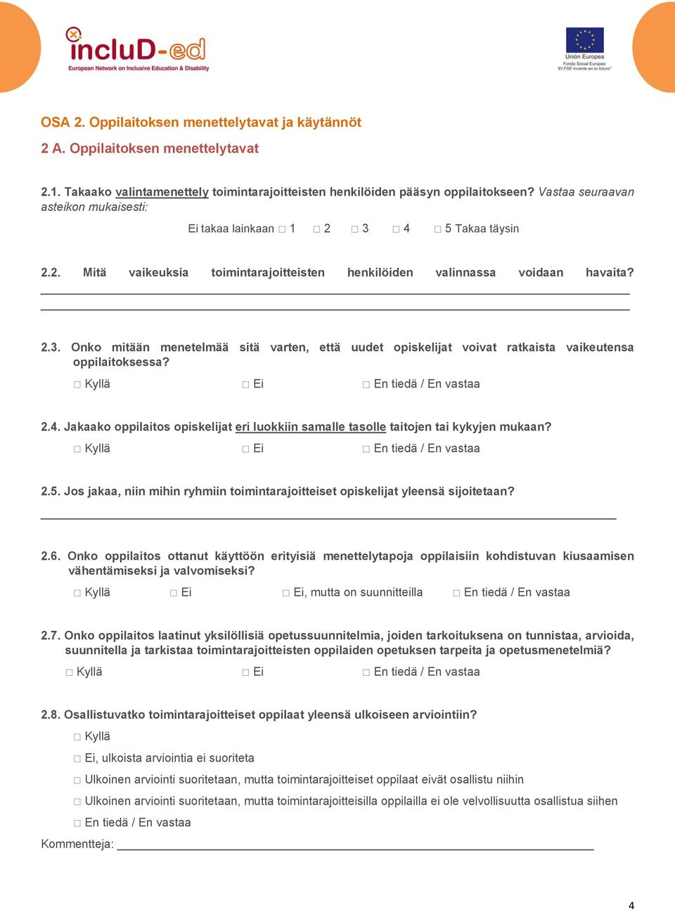 2.4. Jakaako oppilaitos opiskelijat eri luokkiin samalle tasolle taitojen tai kykyjen mukaan? 2.5. Jos jakaa, niin mihin ryhmiin toimintarajoitteiset opiskelijat yleensä sijoitetaan? 2.6.