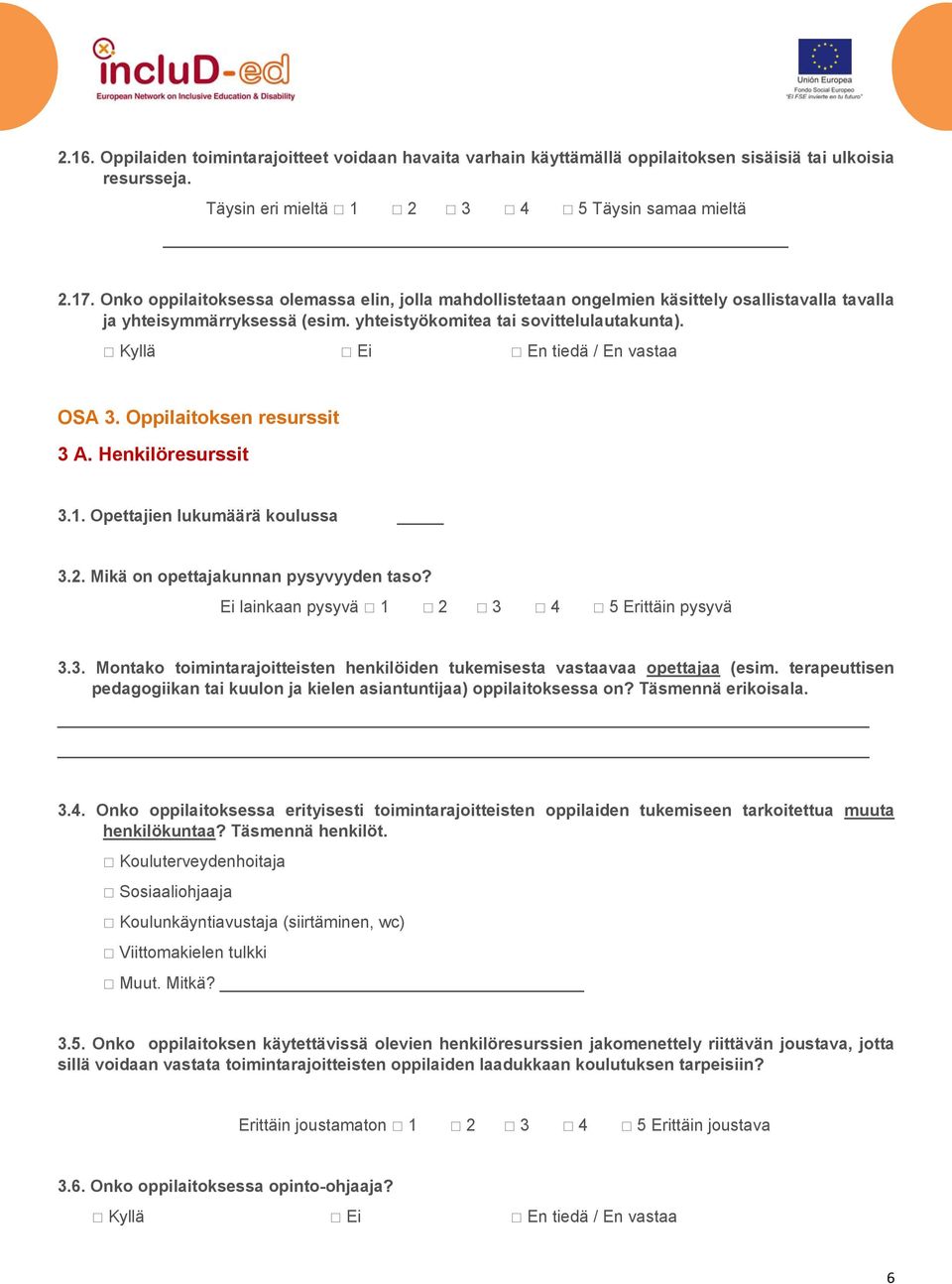 Oppilaitoksen resurssit 3 A. Henkilöresurssit 3.1. Opettajien lukumäärä koulussa 3.2. Mikä on opettajakunnan pysyvyyden taso? Ei lainkaan pysyvä 1 2 3 4 5 Erittäin pysyvä 3.3. Montako toimintarajoitteisten henkilöiden tukemisesta vastaavaa opettajaa (esim.