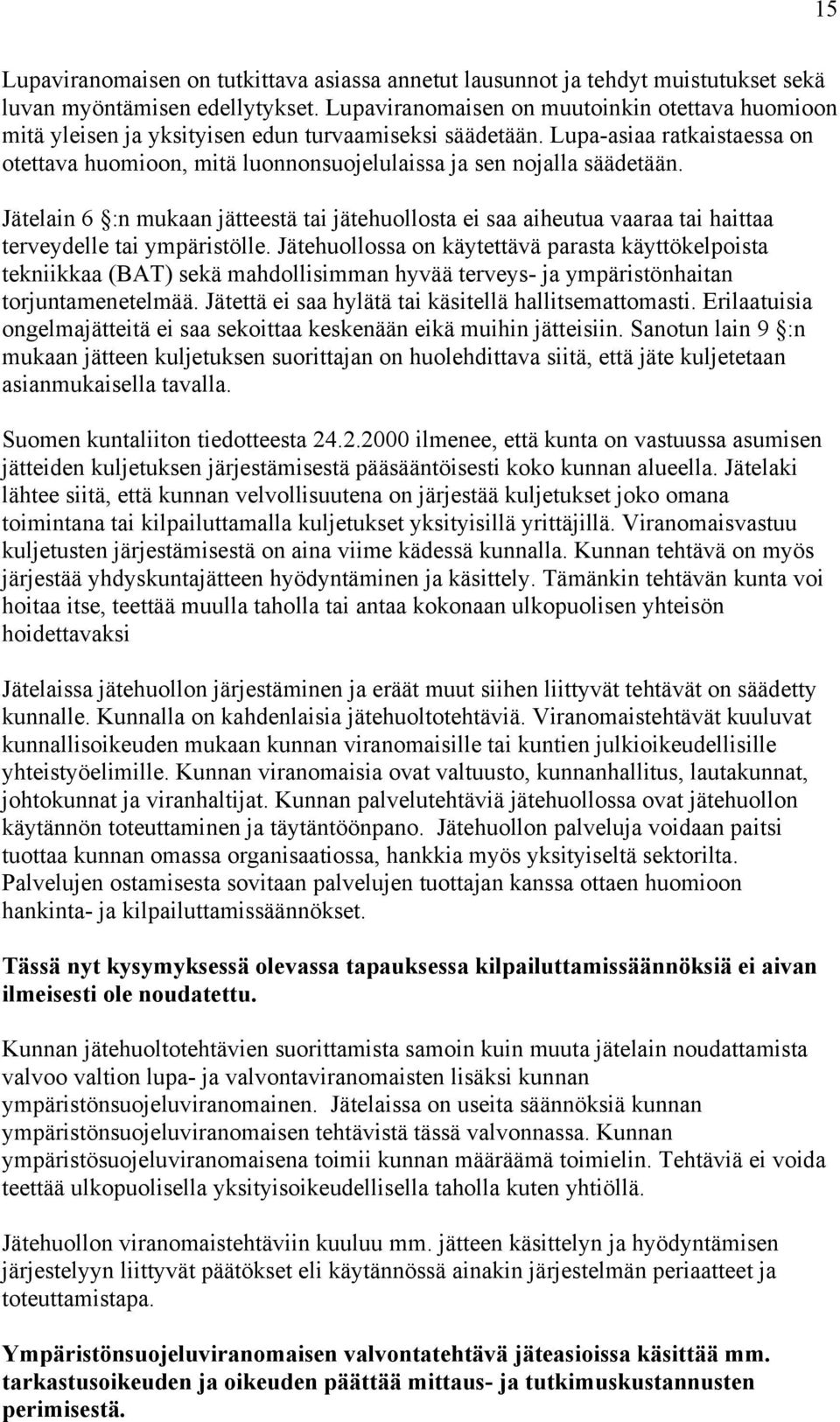 Lupa-asiaa ratkaistaessa on otettava huomioon, mitä luonnonsuojelulaissa ja sen nojalla säädetään.