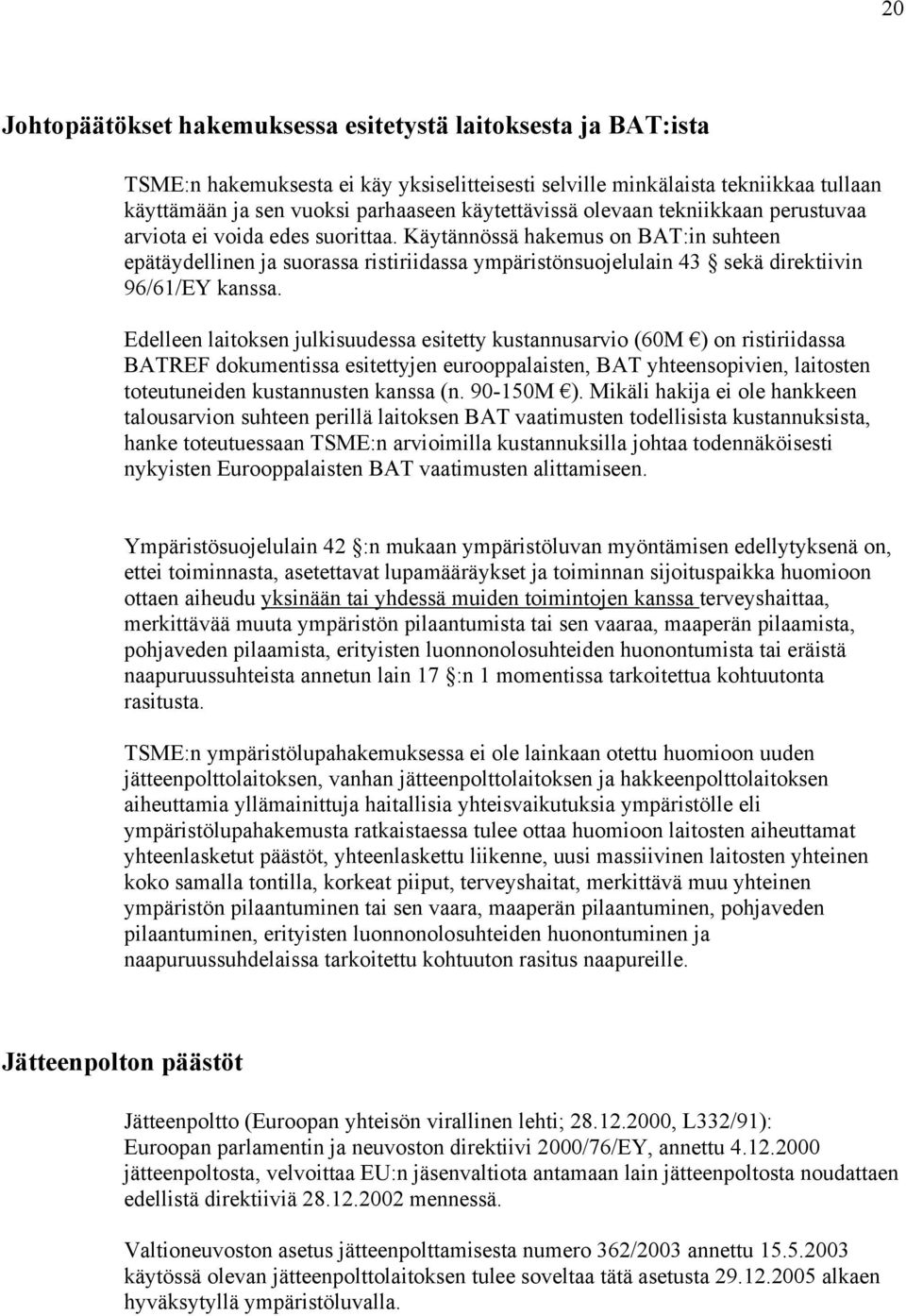 Käytännössä hakemus on BAT:in suhteen epätäydellinen ja suorassa ristiriidassa ympäristönsuojelulain 43 sekä direktiivin 96/61/EY kanssa.