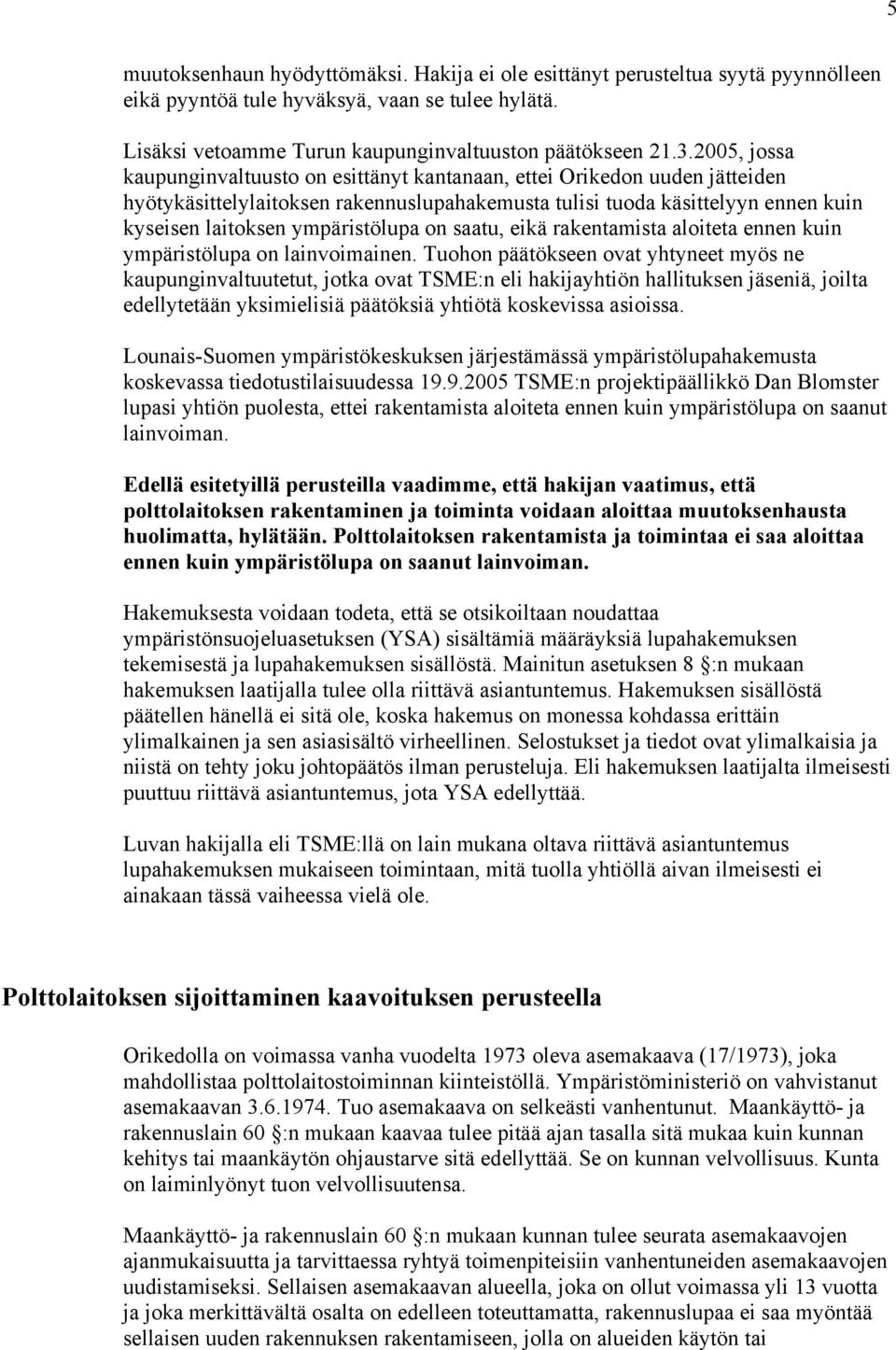 ympäristölupa on saatu, eikä rakentamista aloiteta ennen kuin ympäristölupa on lainvoimainen.