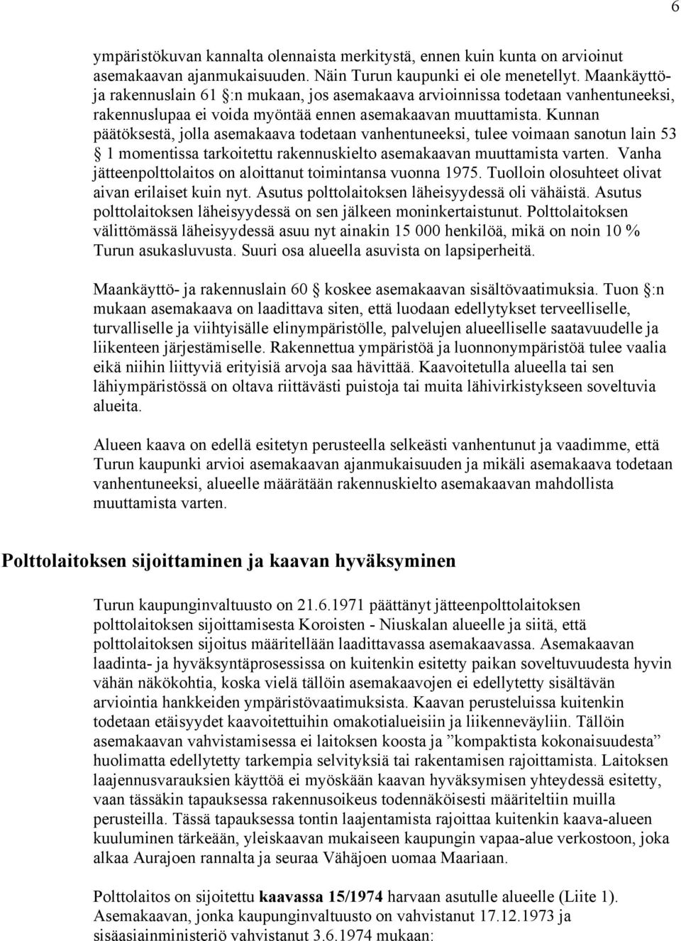 Kunnan päätöksestä, jolla asemakaava todetaan vanhentuneeksi, tulee voimaan sanotun lain 53 1 momentissa tarkoitettu rakennuskielto asemakaavan muuttamista varten.