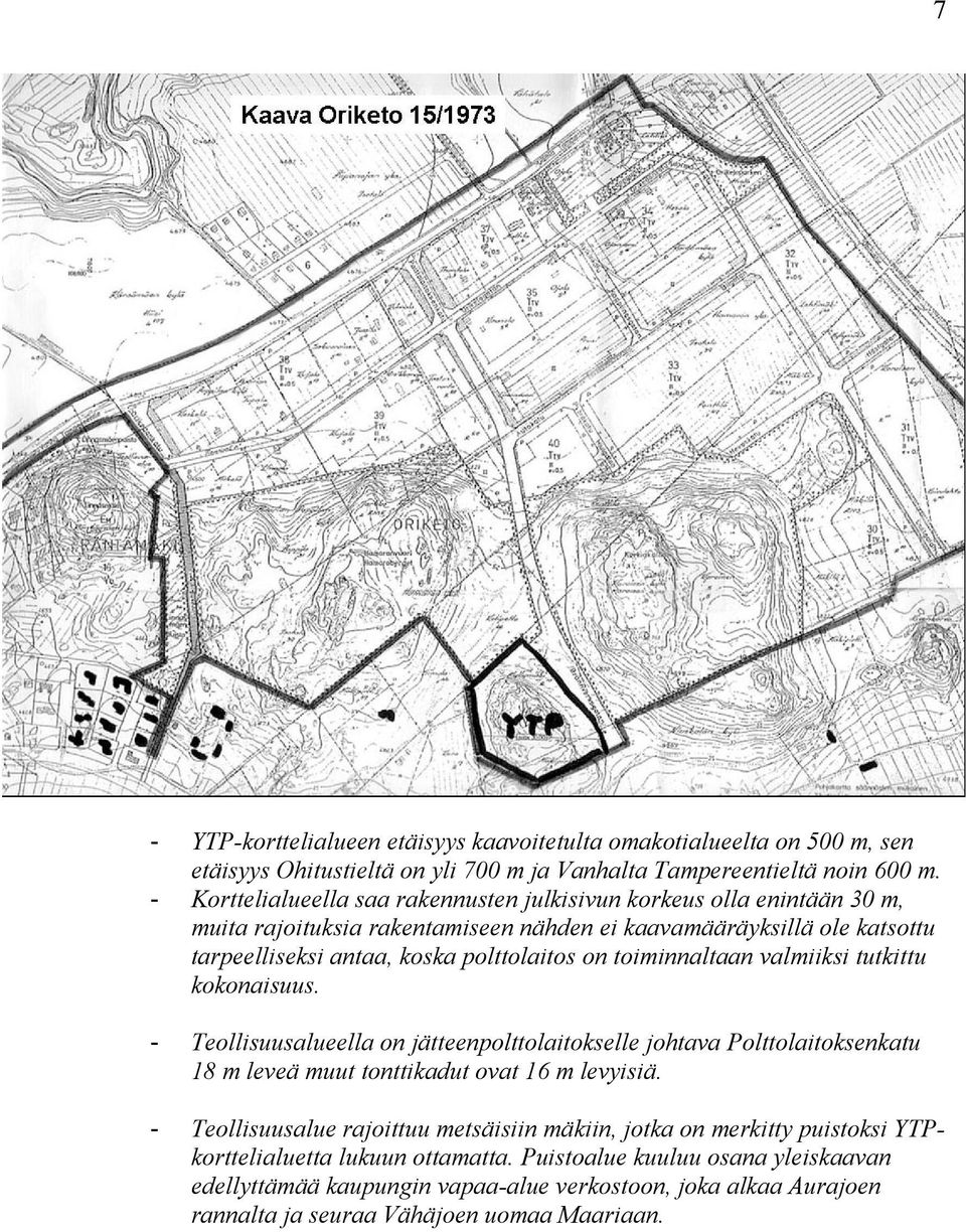 toiminnaltaan valmiiksi tutkittu kokonaisuus. - Teollisuusalueella on jätteenpolttolaitokselle johtava Polttolaitoksenkatu 18 m leveä muut tonttikadut ovat 16 m levyisiä.