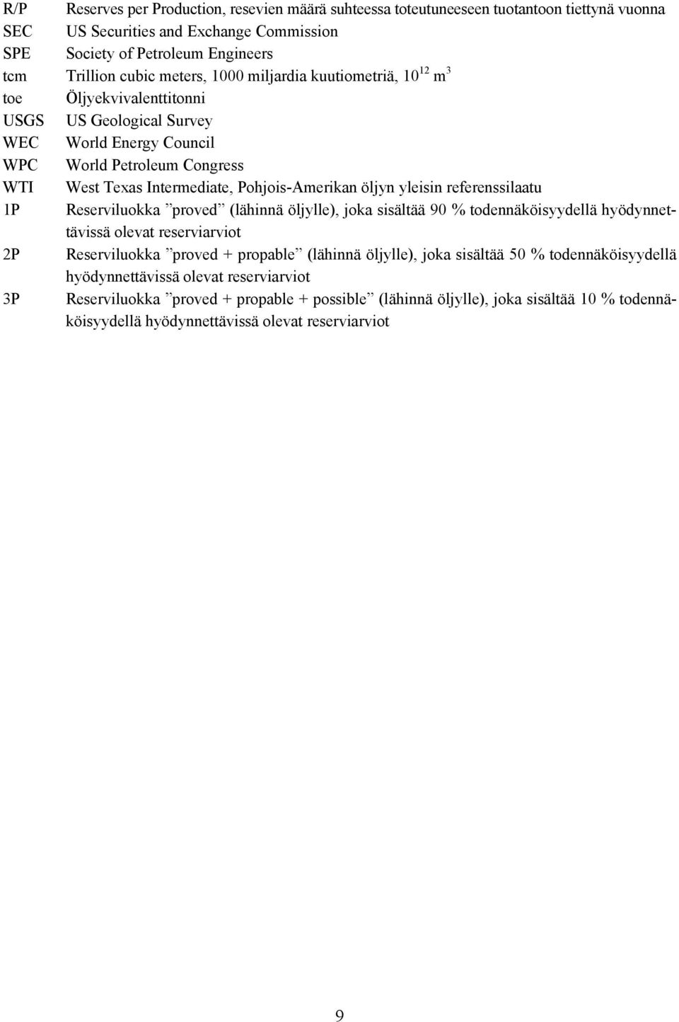 Pohjois-Amerikan öljyn yleisin referenssilaatu 1P Reserviluokka proved (lähinnä öljylle), joka sisältää 90 % todennäköisyydellä hyödynnettävissä olevat reserviarviot 2P Reserviluokka proved +