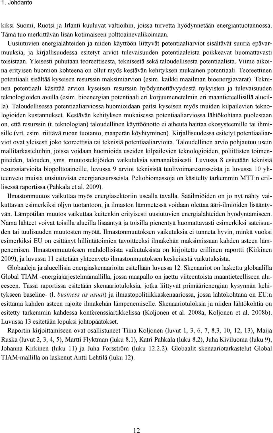 toisistaan. Yleisesti puhutaan teoreettisesta, teknisestä sekä taloudellisesta potentiaalista. Viime aikoina erityisen huomion kohteena on ollut myös kestävän kehityksen mukainen potentiaali.