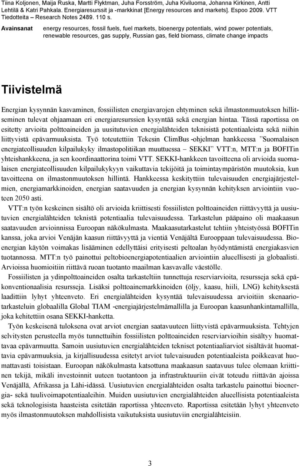 Avainsanat energy resources, fossil fuels, fuel markets, bioenergy potentials, wind power potentials, renewable resources, gas supply, Russian gas, field biomass, climate change impacts Tiivistelmä