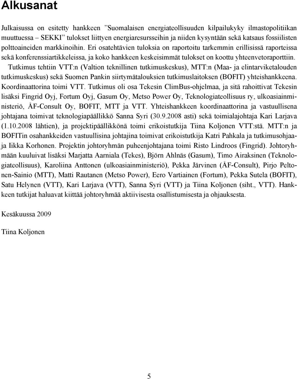 Eri osatehtävien tuloksia on raportoitu tarkemmin erillisissä raporteissa sekä konferenssiartikkeleissa, ja koko hankkeen keskeisimmät tulokset on koottu yhteenvetoraporttiin.