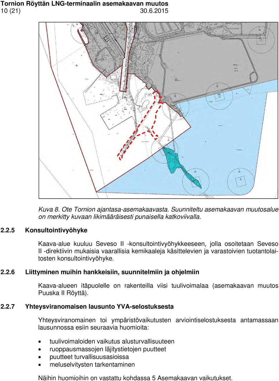 15 Kuva 8. Ote Tornion ajantasa-asemakaavasta. Suunniteltu asemakaavan muutosalue on merkitty kuvaan likimääräisesti punaisella katkoviivalla. 2.