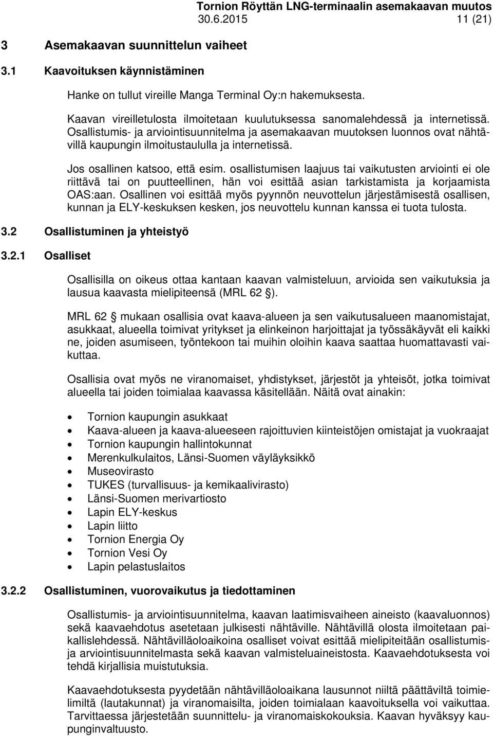 Osallistumis- ja arviointisuunnitelma ja asemakaavan muutoksen luonnos ovat nähtävillä kaupungin ilmoitustaululla ja internetissä. Jos osallinen katsoo, että esim.