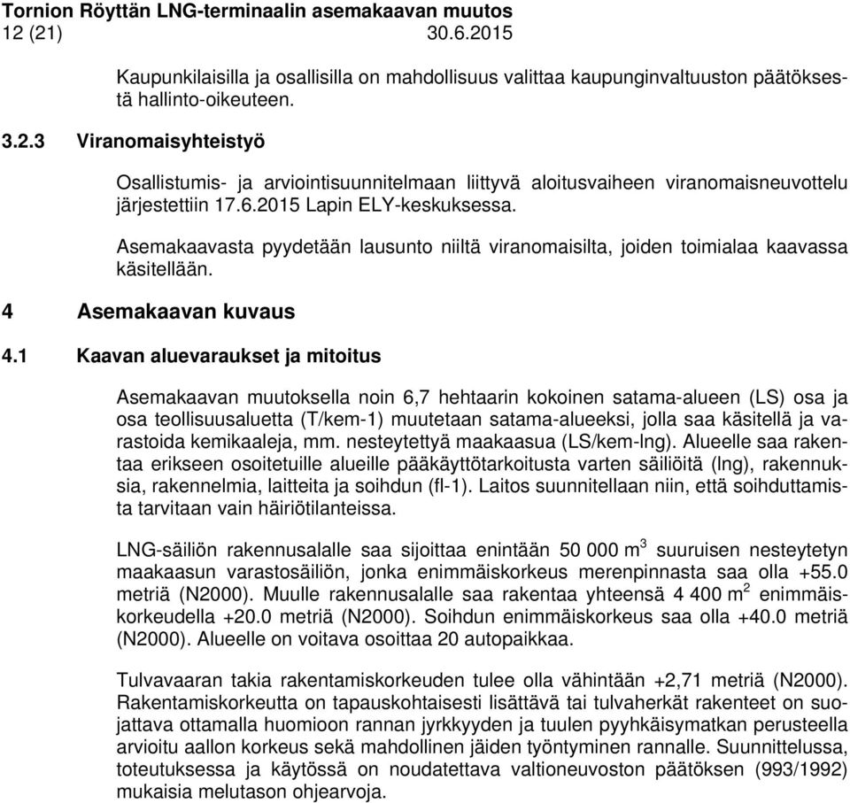 1 Kaavan aluevaraukset ja mitoitus Asemakaavan muutoksella noin 6,7 hehtaarin kokoinen satama-alueen (LS) osa ja osa teollisuusaluetta (T/kem-1) muutetaan satama-alueeksi, jolla saa käsitellä ja