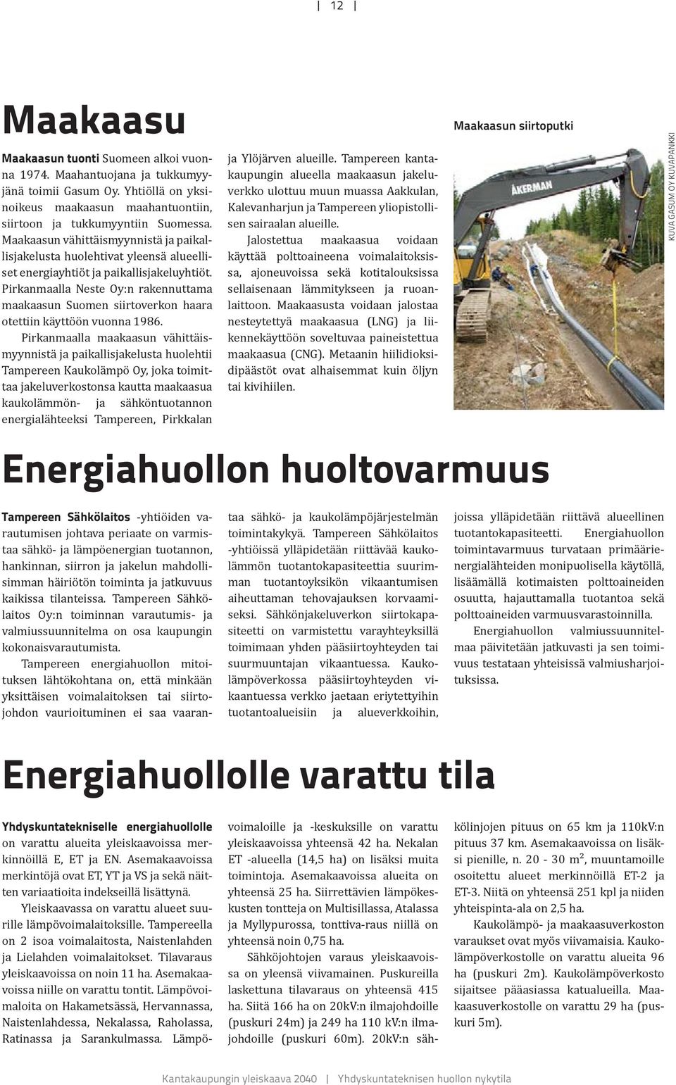 Pirkanmaalla Neste Oy:n rakennuttama maakaasun Suomen siirtoverkon haara otettiin käyttöön vuonna 1986.