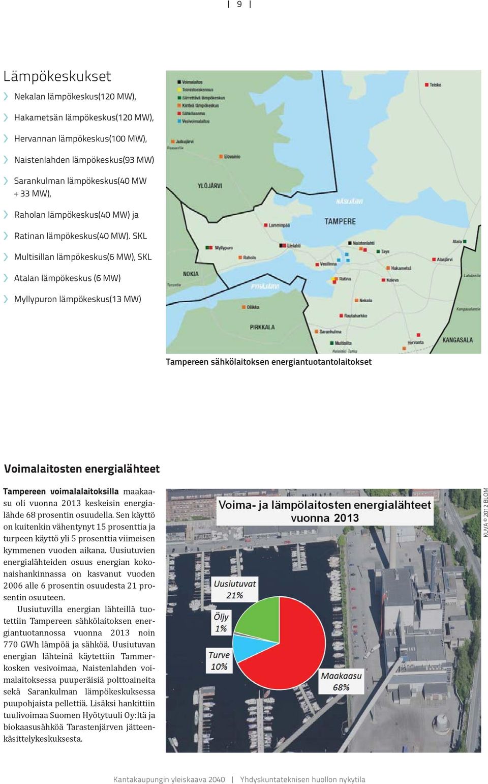 SKL Multisillan lämpökeskus(6 MW), SKL Atalan lämpökeskus (6 MW) Myllypuron lämpökeskus(13 MW) Tampereen sähkölaitoksen energiantuotantolaitokset Voimalaitosten energialähteet Tampereen