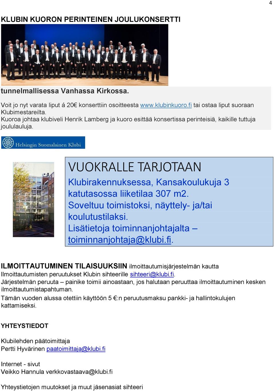 Soveltuu toimistoksi, näyttely- ja/tai koulutustilaksi. Lisätietoja toiminnanjohtajalta toiminnanjohtaja@klubi.fi.