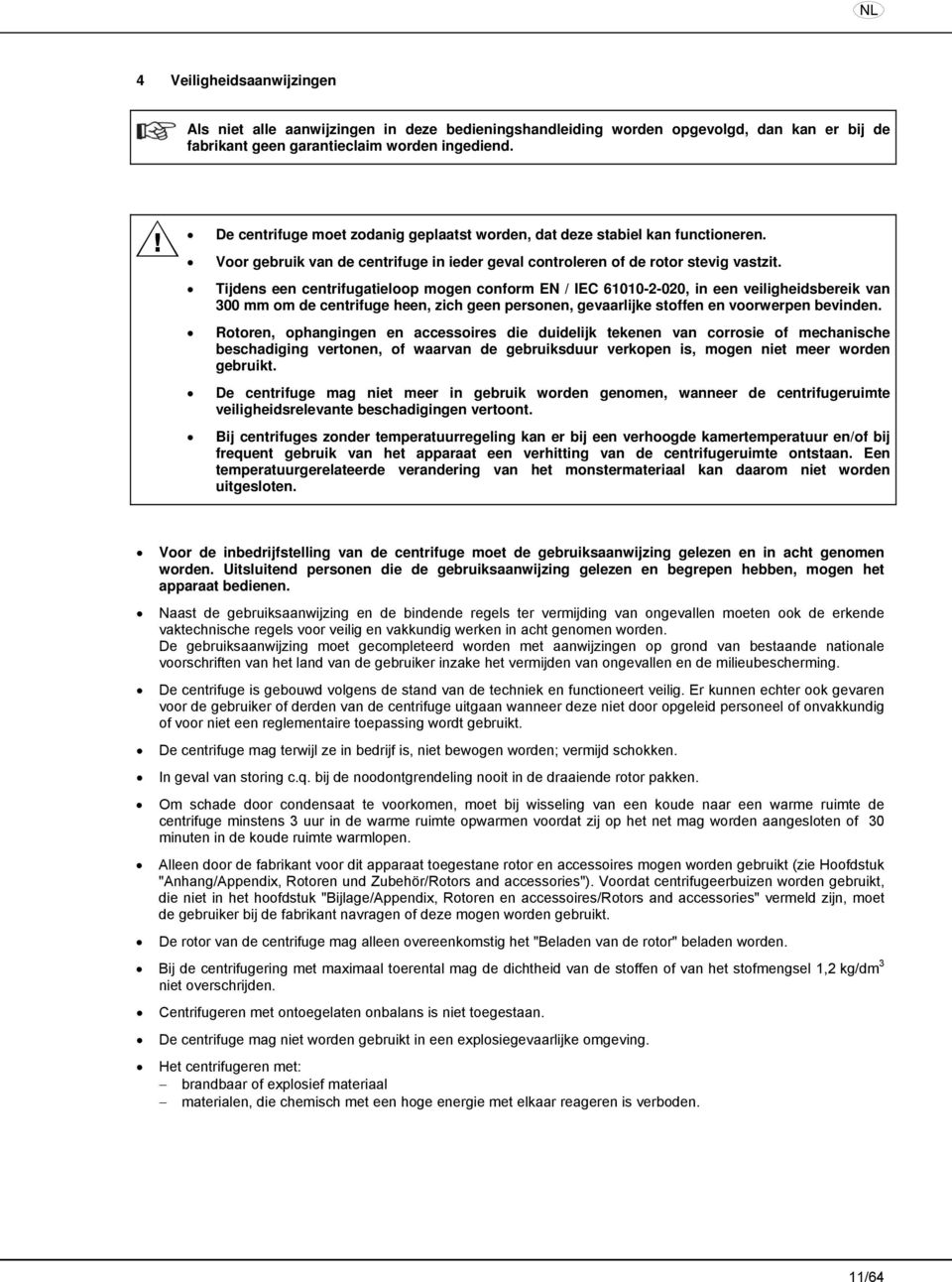 Tijdens een centrifugatieloop mogen conform EN / IEC 61010-2-020, in een veiligheidsbereik van 300 mm om de centrifuge heen, zich geen personen, gevaarlijke stoffen en voorwerpen bevinden.