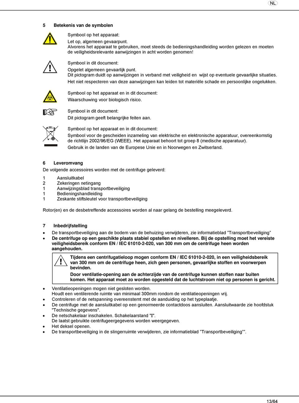 Symbool in dit document: Opgelet algemeen gevaarlijk punt. Dit pictogram duidt op aanwijzingen in verband met veiligheid en wijst op eventuele gevaarlijke situaties.