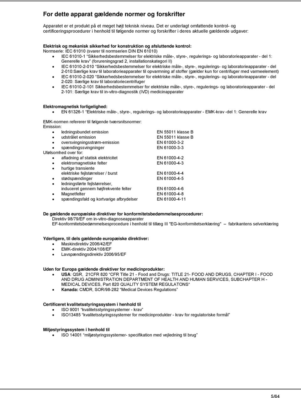 afsluttende kontrol: Normserie: IEC 61010 (svarer til normserien DIN EN 61010) IEC 61010-1 Sikkerhedsbestemmelser for elektriske måle-, styre-, regulerings- og laboratorieapparater - del 1: Generelle