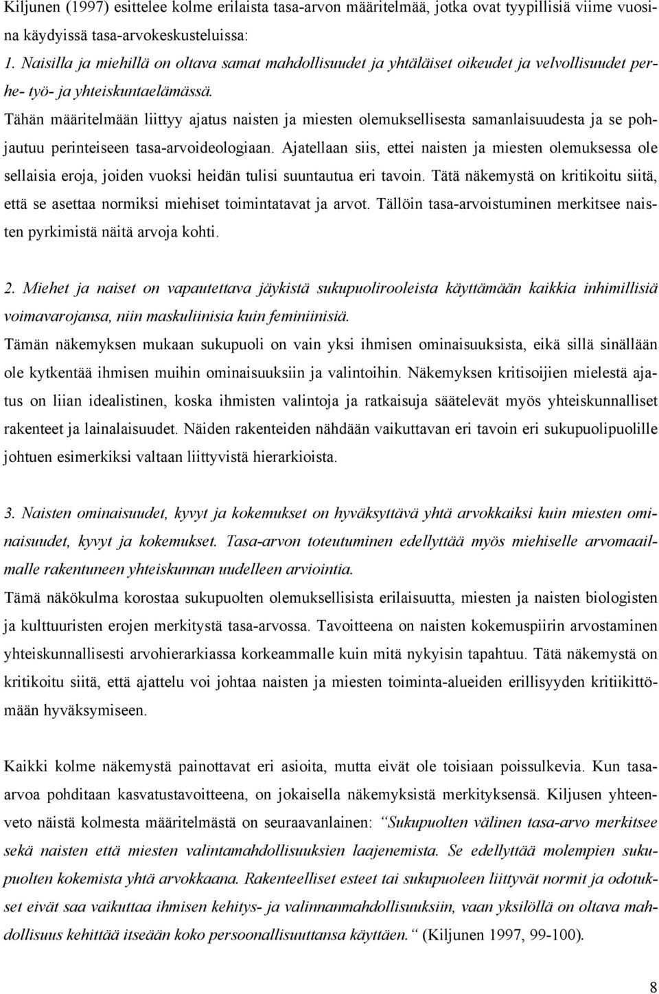 Tähän määritelmään liittyy ajatus naisten ja miesten olemuksellisesta samanlaisuudesta ja se pohjautuu perinteiseen tasa-arvoideologiaan.