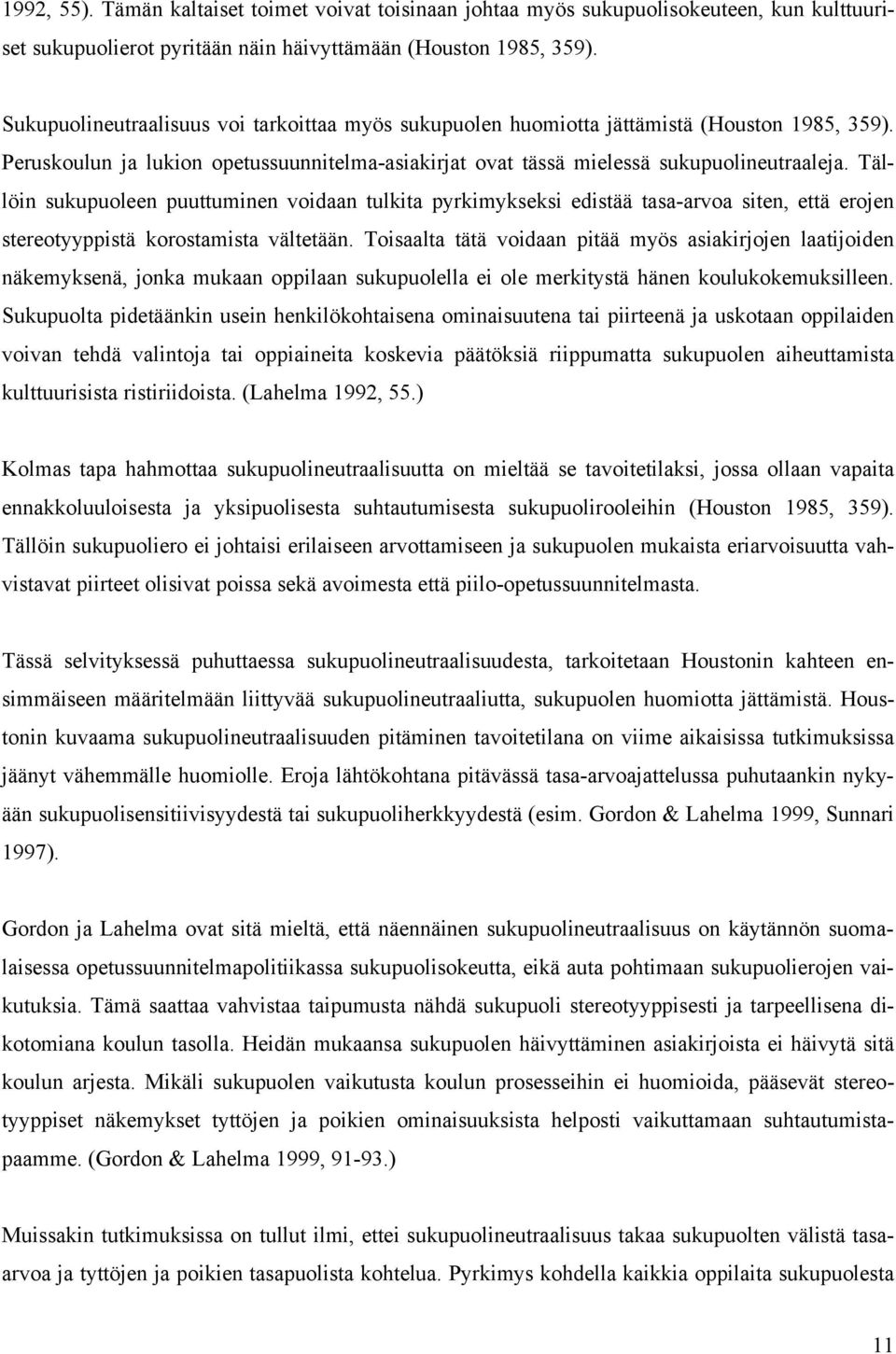 Tällöin sukupuoleen puuttuminen voidaan tulkita pyrkimykseksi edistää tasa-arvoa siten, että erojen stereotyyppistä korostamista vältetään.