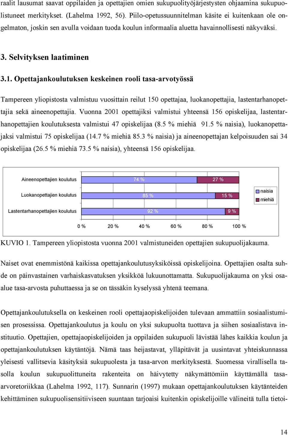 Opettajankoulutuksen keskeinen rooli tasa-arvotyössä Tampereen yliopistosta valmistuu vuosittain reilut 150 opettajaa, luokanopettajia, lastentarhanopettajia sekä aineenopettajia.