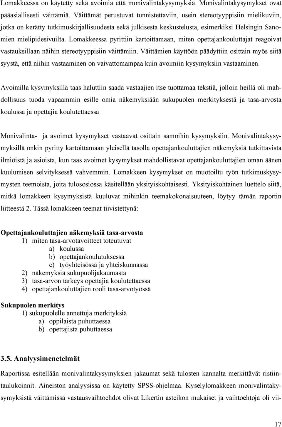 Lomakkeessa pyrittiin kartoittamaan, miten opettajankouluttajat reagoivat vastauksillaan näihin stereotyyppisiin väittämiin.