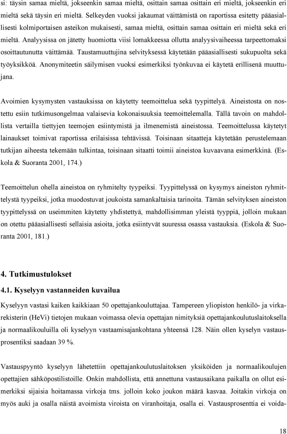 Analyysissa on jätetty huomiotta viisi lomakkeessa ollutta analyysivaiheessa tarpeettomaksi osoittautunutta väittämää.