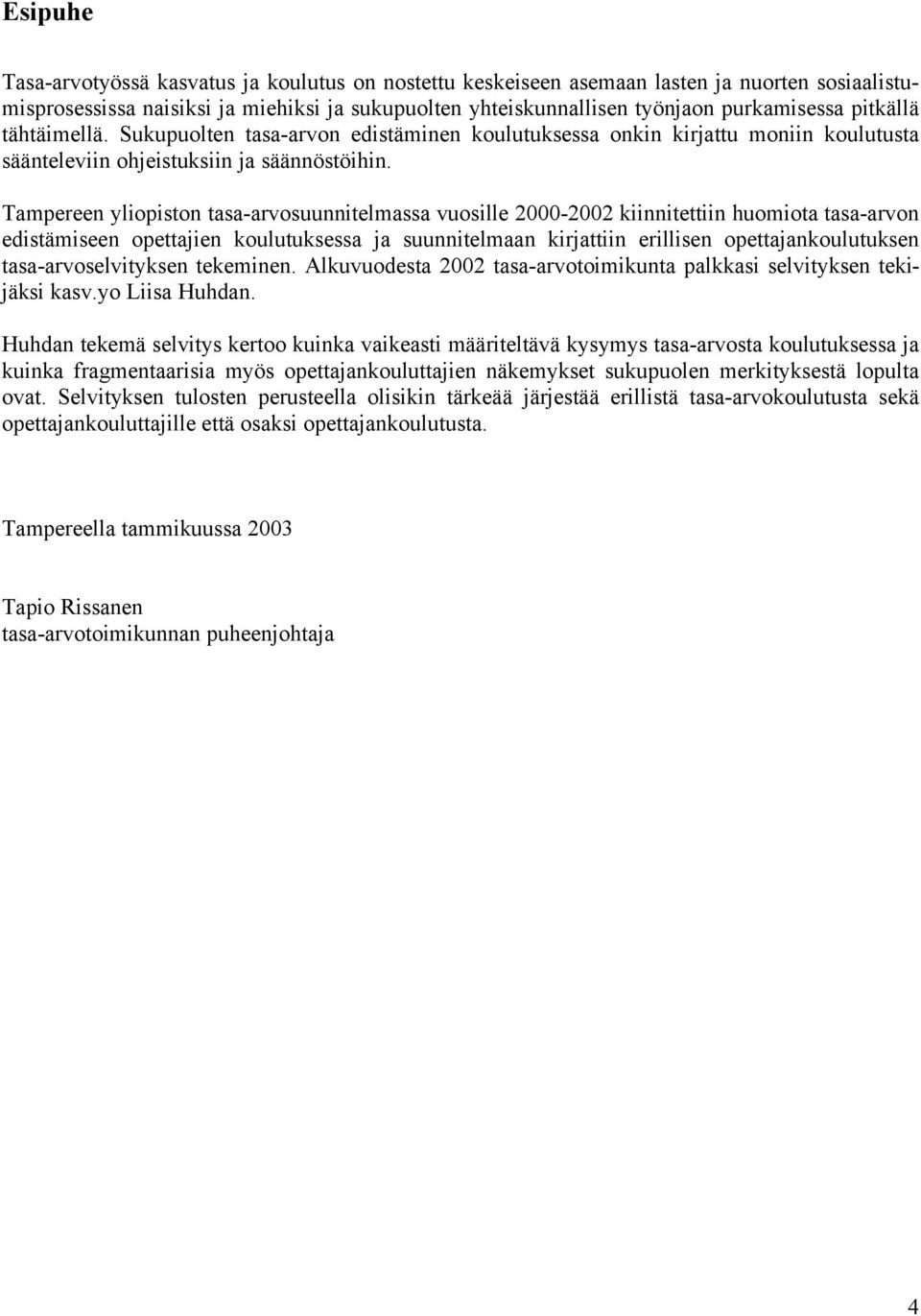 Tampereen yliopiston tasa-arvosuunnitelmassa vuosille 2000-2002 kiinnitettiin huomiota tasa-arvon edistämiseen opettajien koulutuksessa ja suunnitelmaan kirjattiin erillisen opettajankoulutuksen