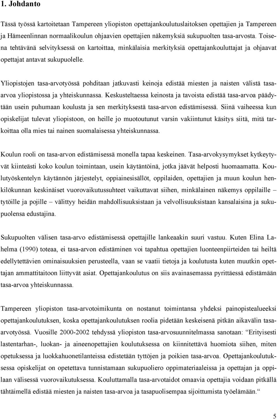 Yliopistojen tasa-arvotyössä pohditaan jatkuvasti keinoja edistää miesten ja naisten välistä tasaarvoa yliopistossa ja yhteiskunnassa.