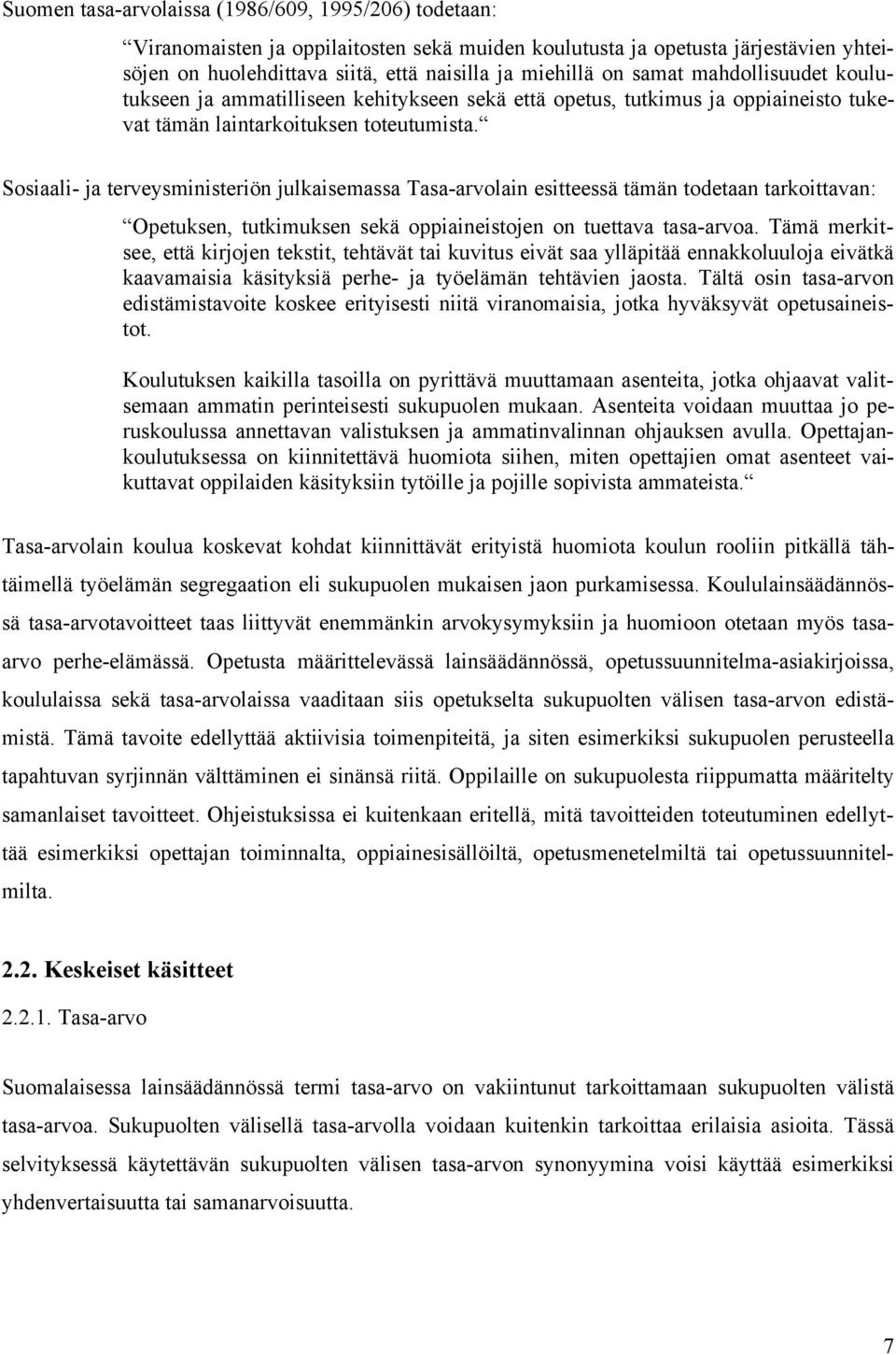 Sosiaali- ja terveysministeriön julkaisemassa Tasa-arvolain esitteessä tämän todetaan tarkoittavan: Opetuksen, tutkimuksen sekä oppiaineistojen on tuettava tasa-arvoa.