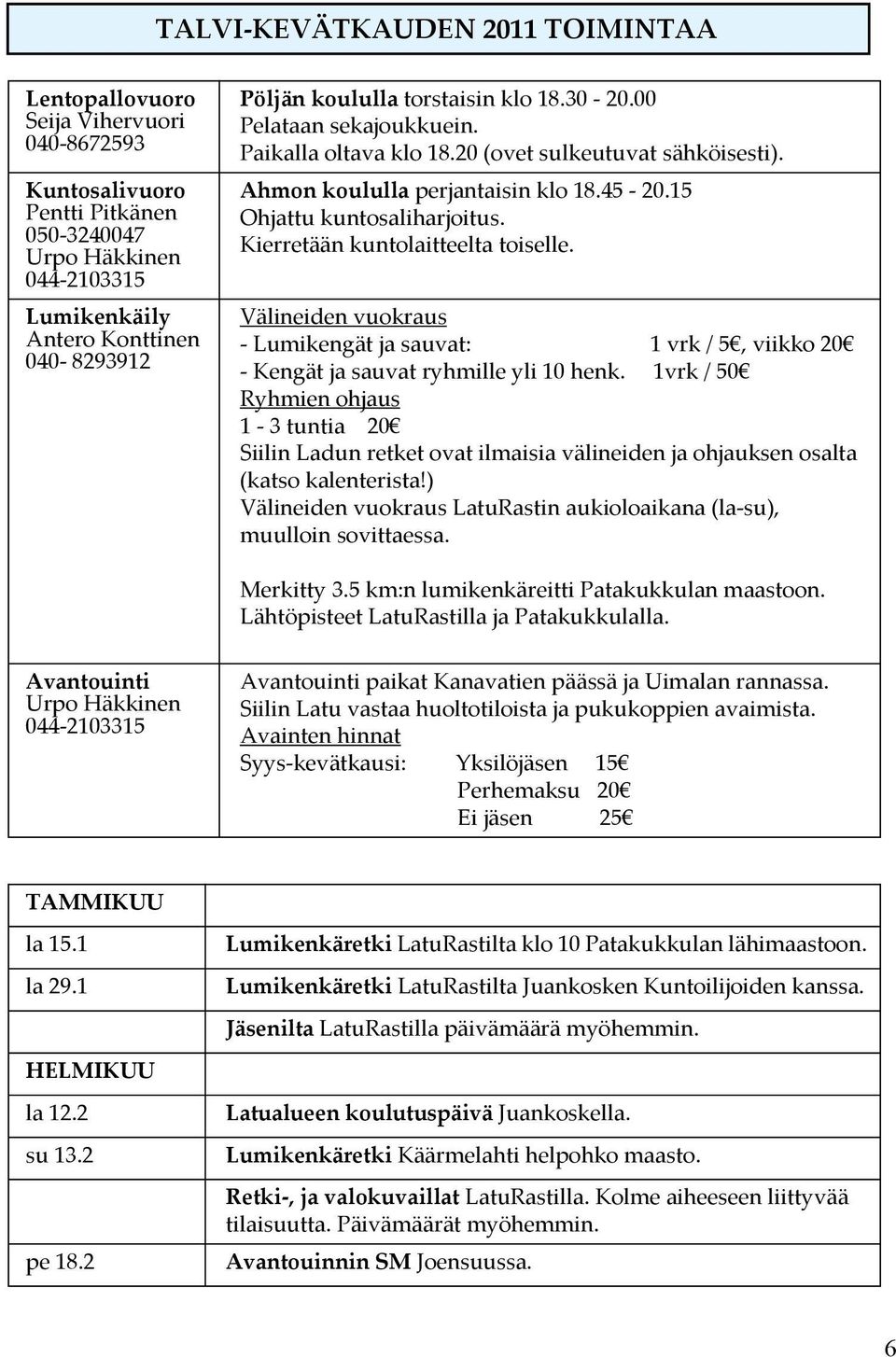 Kierretään kuntolaitteelta toiselle. Välineiden vuokraus - Lumikengät ja sauvat: 1 vrk / 5, viikko 20 - Kengät ja sauvat ryhmille yli 10 henk.