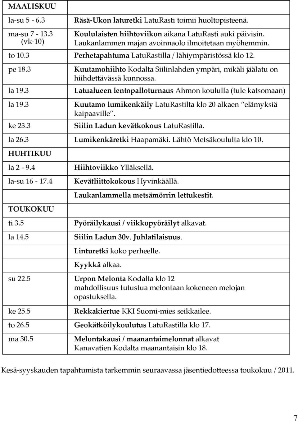 3 Kuutamohiihto Kodalta Siilinlahden ympäri, mikäli jäälatu on hiihdettävässä kunnossa.