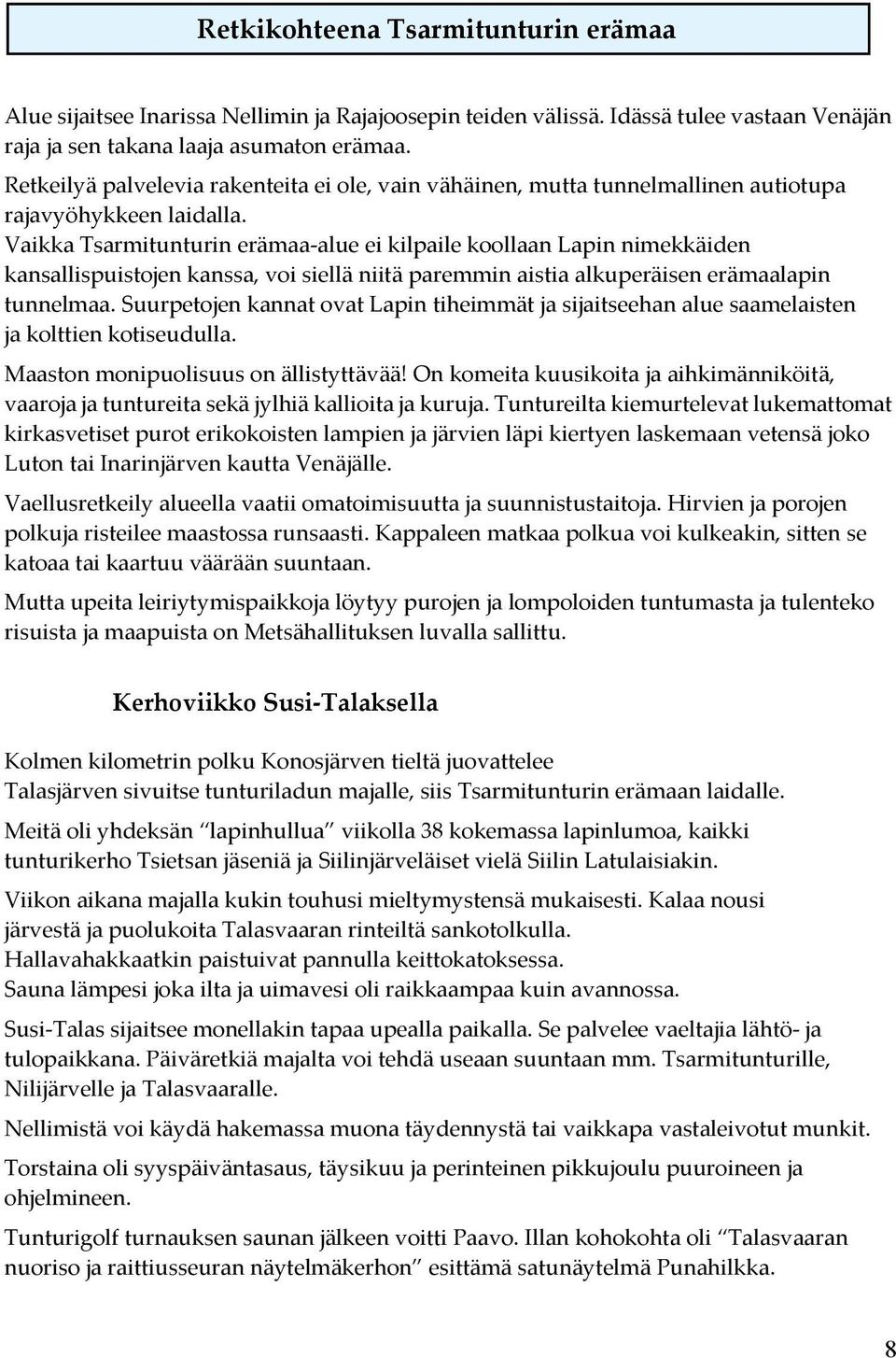 Vaikka Tsarmitunturin erämaa-alue ei kilpaile koollaan Lapin nimekkäiden kansallispuistojen kanssa, voi siellä niitä paremmin aistia alkuperäisen erämaalapin tunnelmaa.