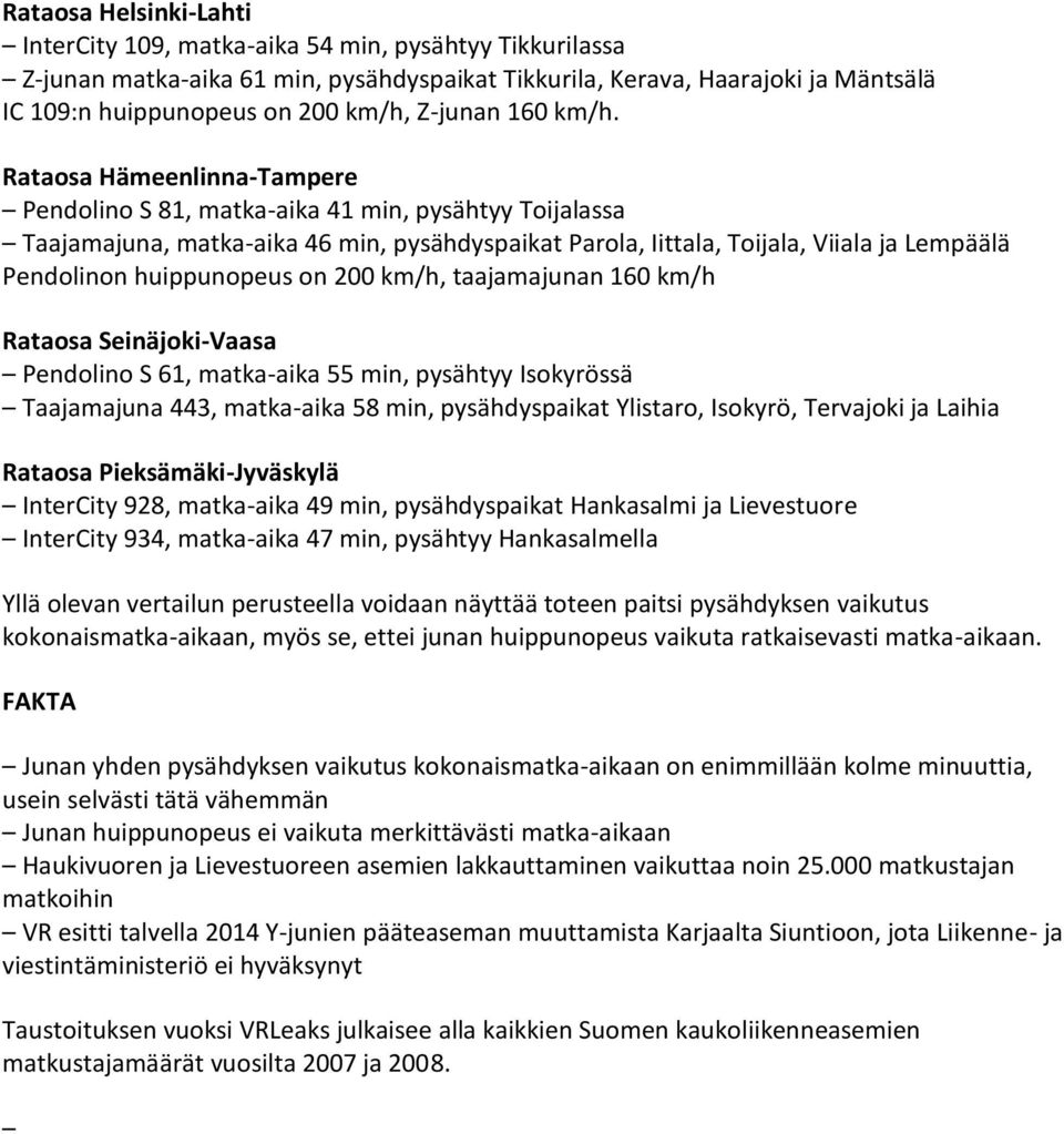 Rataosa Hämeenlinna-Tampere Pendolino S 81, matka-aika 41 min, pysähtyy Toijalassa Taajamajuna, matka-aika 46 min, pysähdyspaikat Parola, Iittala, Toijala, Viiala ja Lempäälä Pendolinon huippunopeus