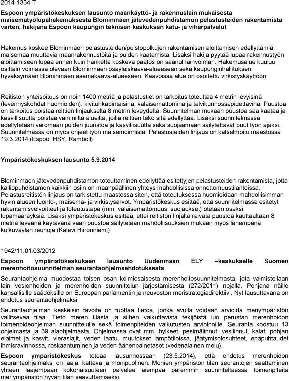 kaatamista. Lisäksi hakija pyytää lupaa rakennustyön aloittamiseen lupaa ennen kuin hanketta koskeva päätös on saanut lainvoiman.