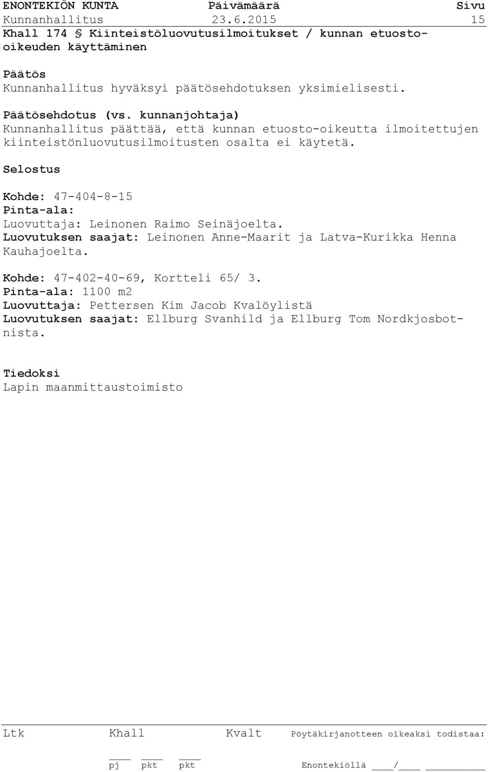 Selostus Kohde: 47-404-8-15 Pinta-ala: Luovuttaja: Leinonen Raimo Seinäjoelta. Luovutuksen saajat: Leinonen Anne-Maarit ja Latva-Kurikka Henna Kauhajoelta.