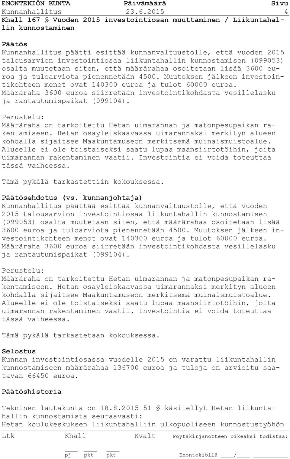 kunnostamisen (099053) osalta muutetaan siten, että määrärahaa osoitetaan lisää 3600 euroa ja tuloarviota pienennetään 4500.