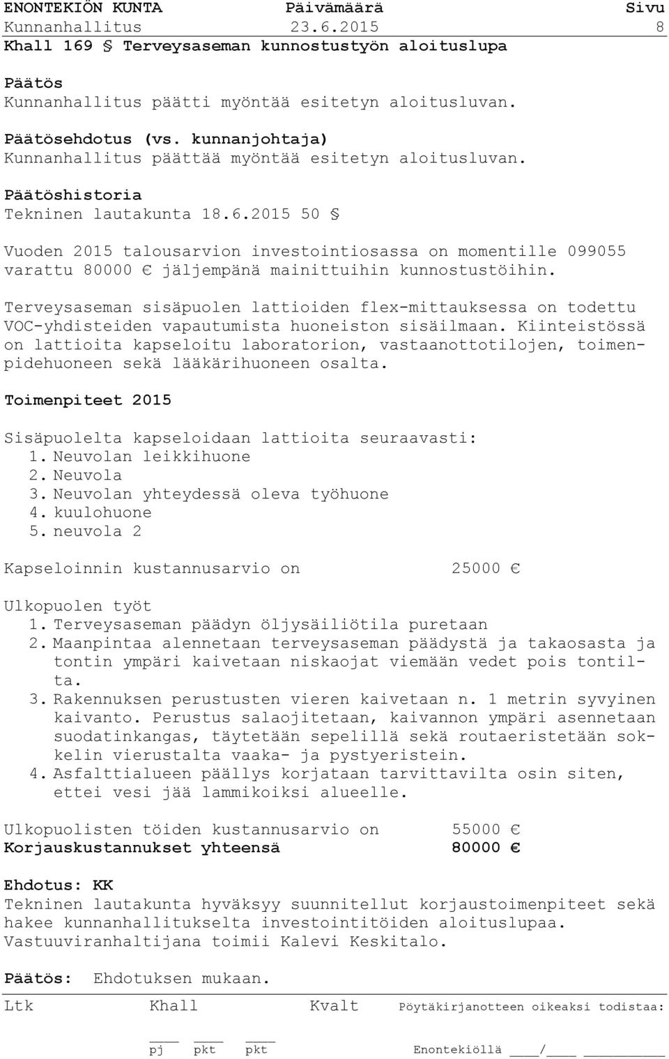 2015 50 Vuoden 2015 talousarvion investointiosassa on momentille 099055 varattu 80000 jäljempänä mainittuihin kunnostustöihin.