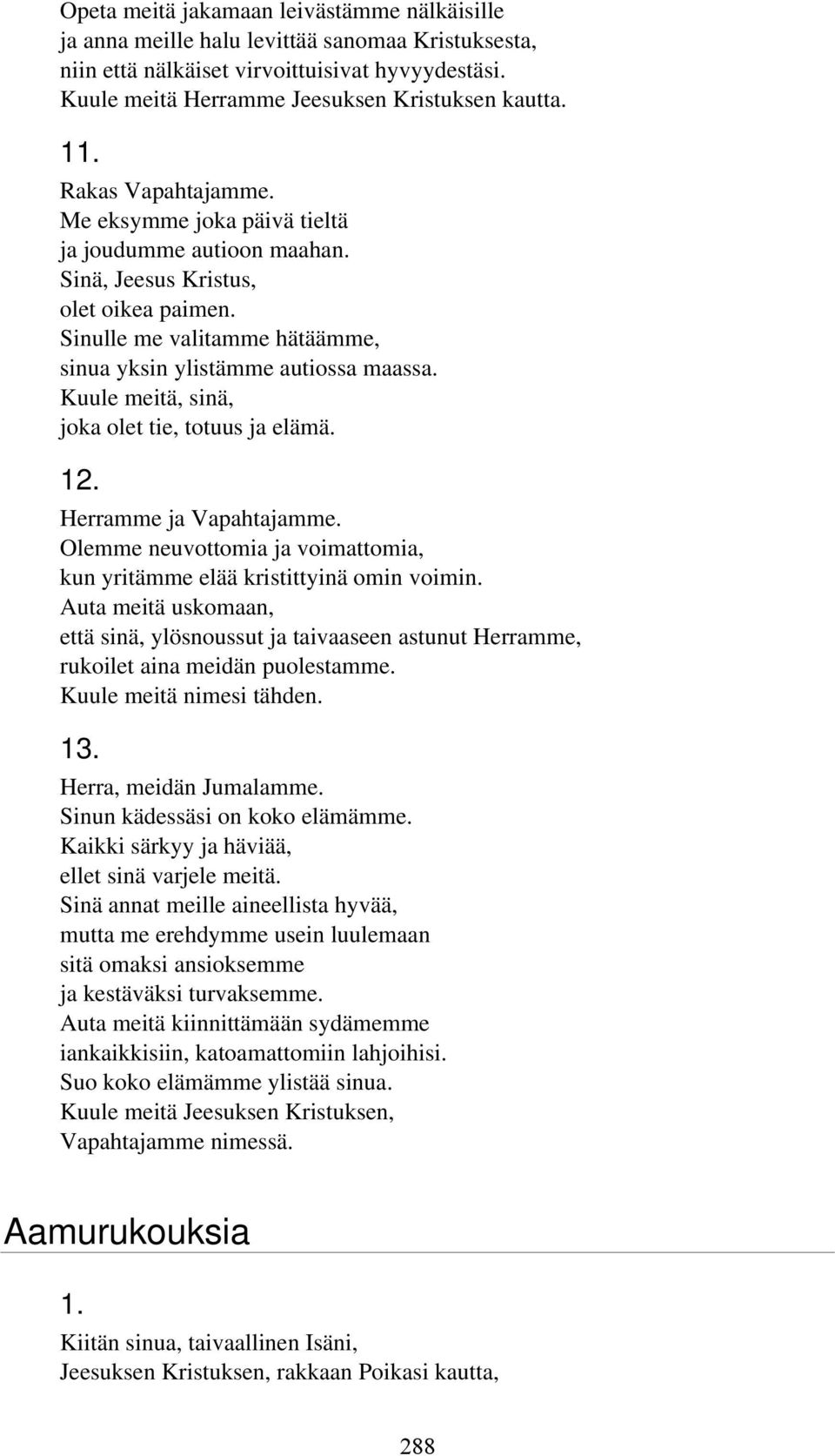 Kuule meitä, sinä, joka olet tie, totuus ja elämä. 12. Herramme ja Vapahtajamme. Olemme neuvottomia ja voimattomia, kun yritämme elää kristittyinä omin voimin.