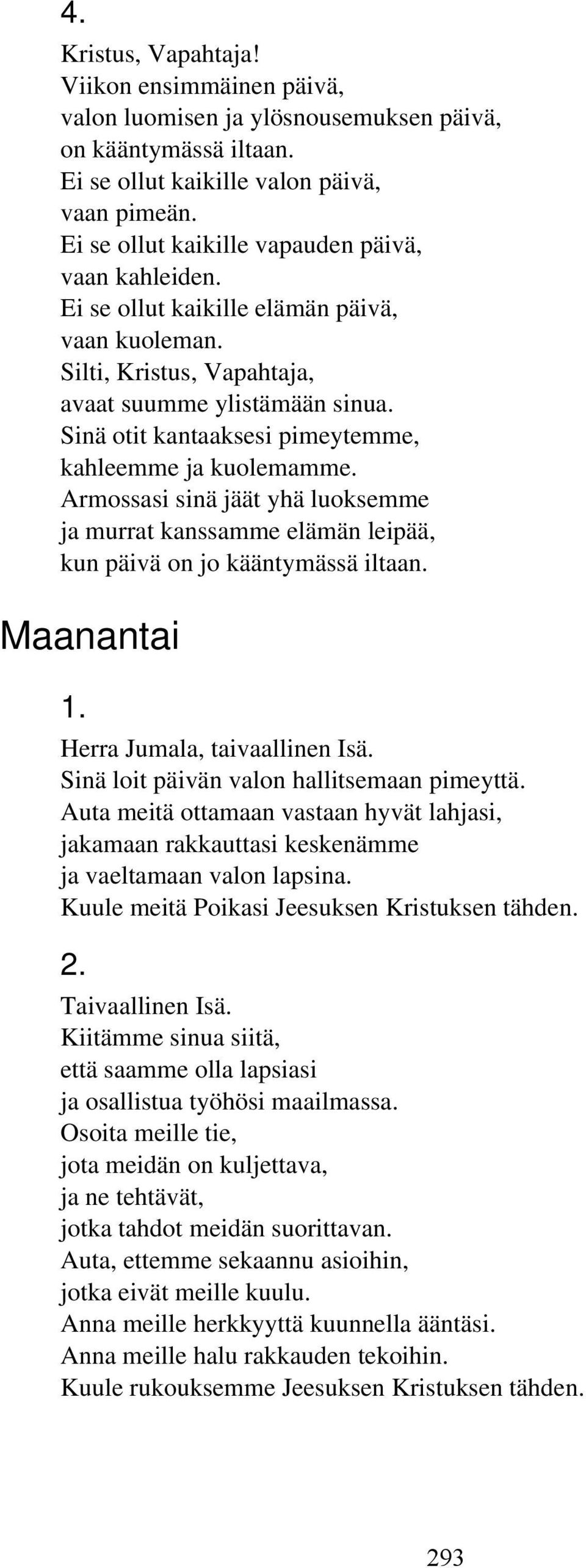 Sinä otit kantaaksesi pimeytemme, kahleemme ja kuolemamme. Armossasi sinä jäät yhä luoksemme ja murrat kanssamme elämän leipää, kun päivä on jo kääntymässä iltaan. Maanantai 1.