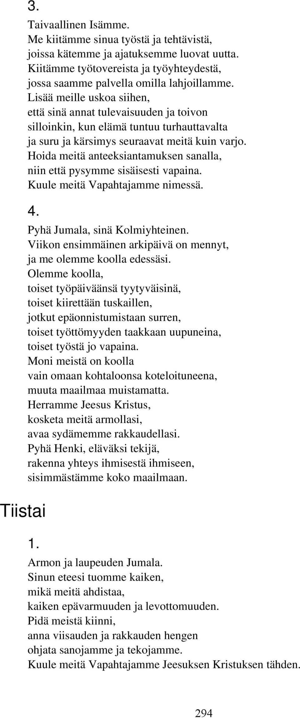 Hoida meitä anteeksiantamuksen sanalla, niin että pysymme sisäisesti vapaina. Kuule meitä Vapahtajamme nimessä. 4. Tiistai Pyhä Jumala, sinä Kolmiyhteinen.